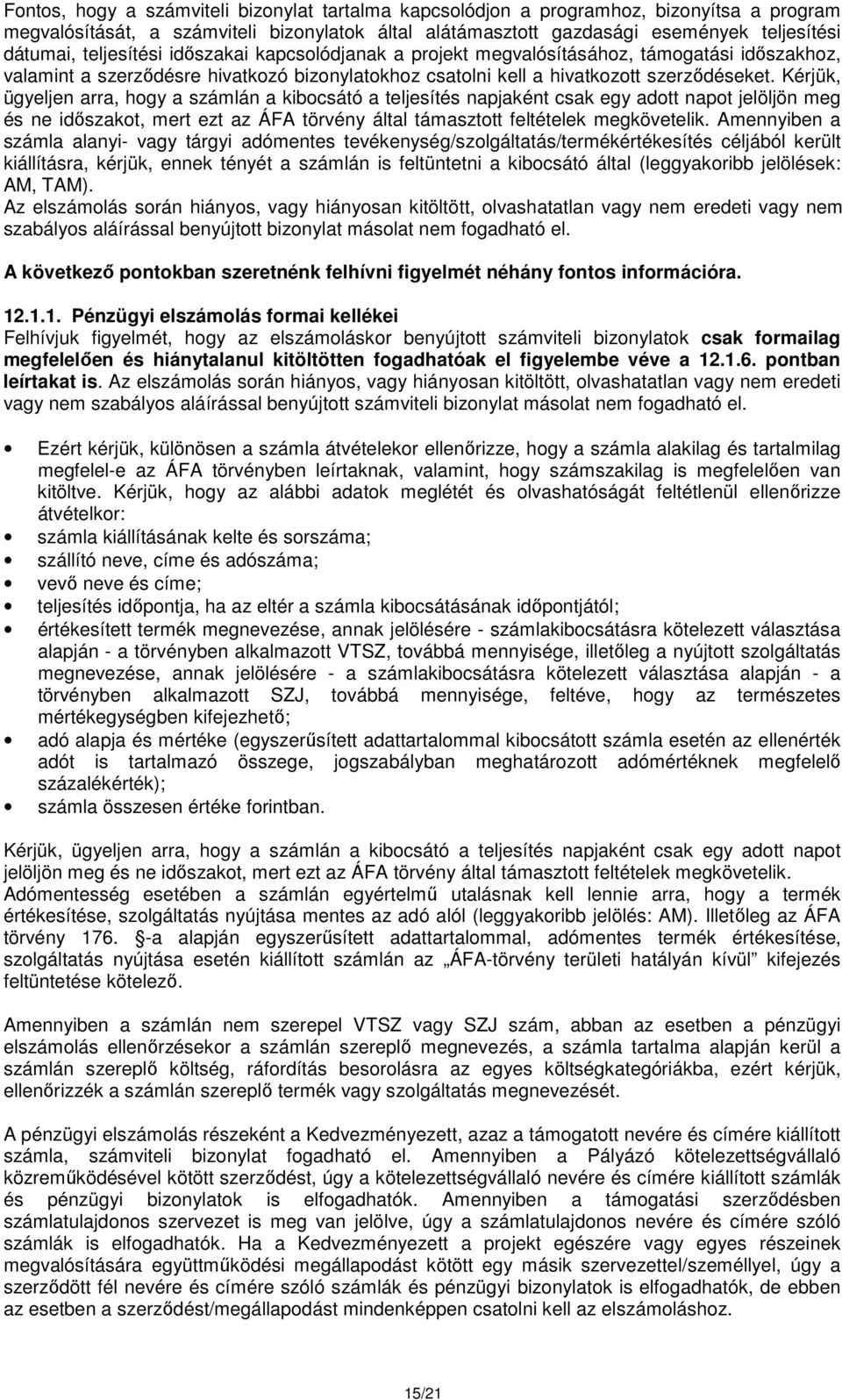 Kérjük, ügyeljen arra, hogy a számlán a kibocsátó a teljesítés napjaként csak egy adott napot jelöljön meg és ne időszakot, mert ezt az ÁFA törvény által támasztott feltételek megkövetelik.