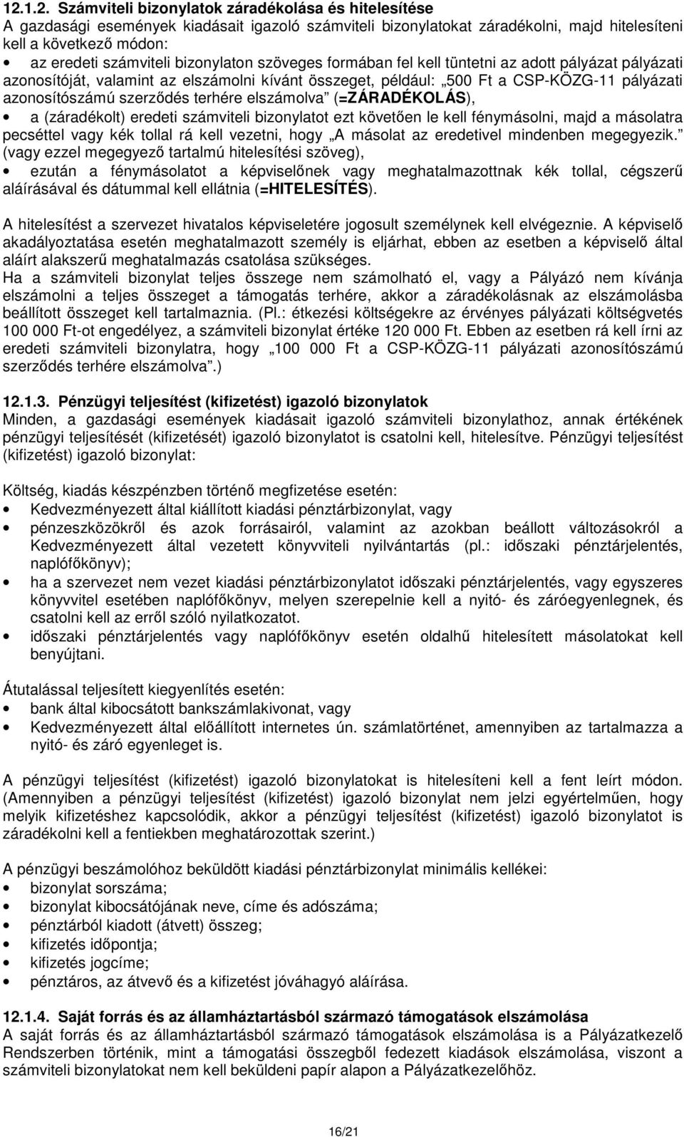 szerződés terhére elszámolva (=ZÁRADÉKOLÁS), a (záradékolt) eredeti számviteli bizonylatot ezt követően le kell fénymásolni, majd a másolatra pecséttel vagy kék tollal rá kell vezetni, hogy A másolat