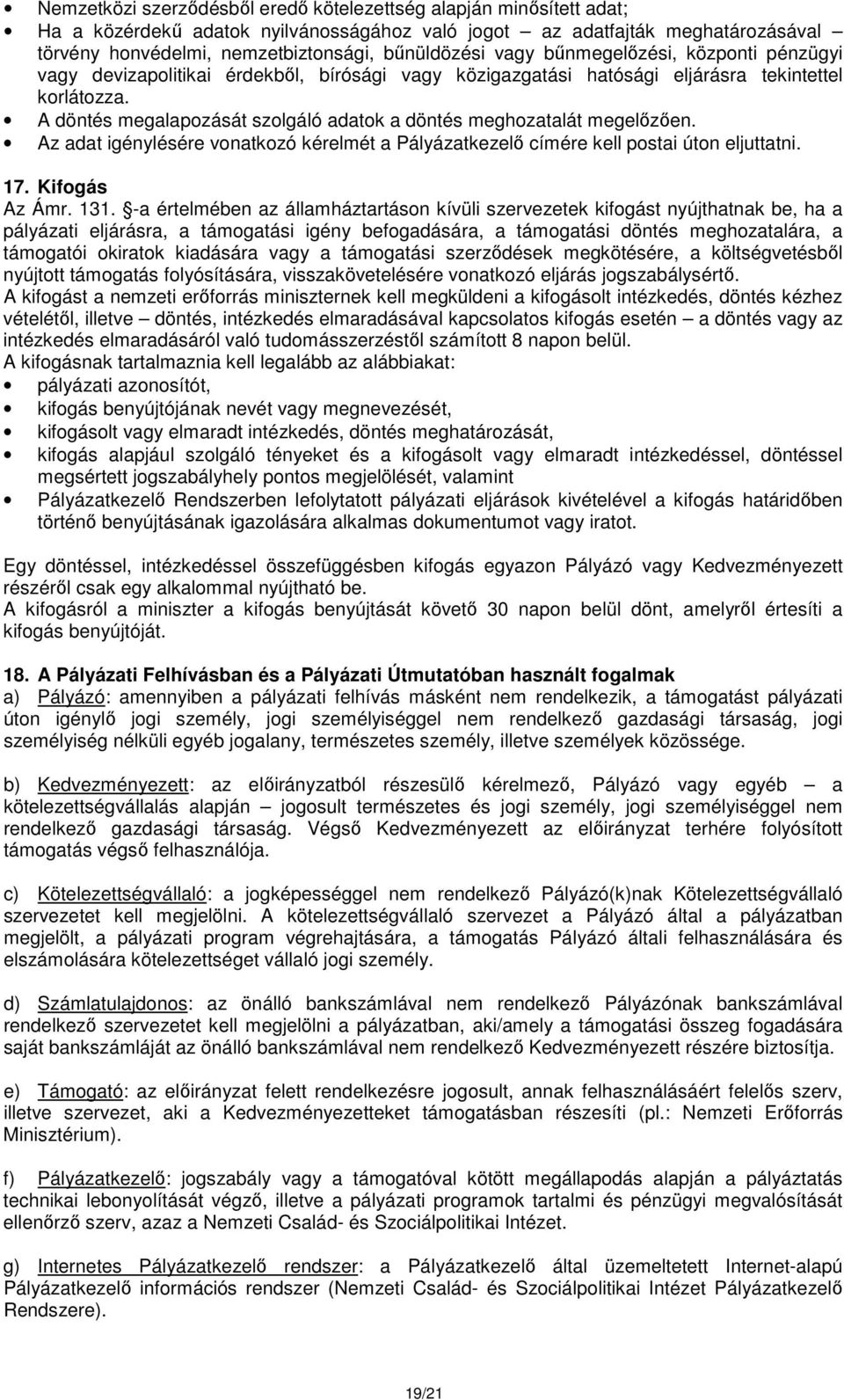 A döntés megalapozását szolgáló adatok a döntés meghozatalát megelőzően. Az adat igénylésére vonatkozó kérelmét a Pályázatkezelő címére kell postai úton eljuttatni. 17. Kifogás Az Ámr. 131.