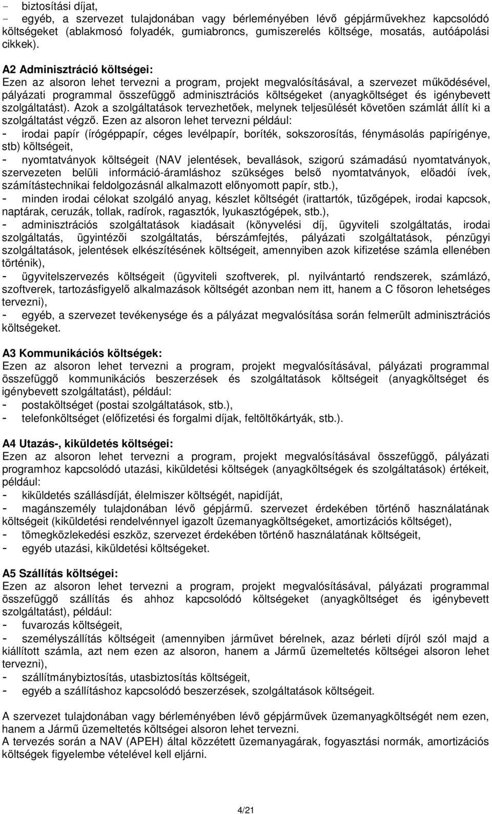 A2 Adminisztráció költségei: Ezen az alsoron lehet tervezni a program, projekt megvalósításával, a szervezet működésével, pályázati programmal összefüggő adminisztrációs költségeket (anyagköltséget