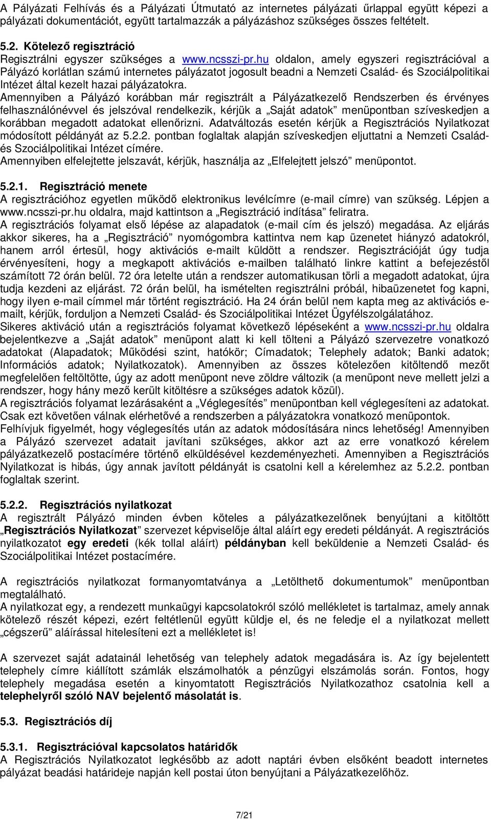 hu oldalon, amely egyszeri regisztrációval a Pályázó korlátlan számú internetes pályázatot jogosult beadni a Nemzeti Család- és Szociálpolitikai Intézet által kezelt hazai pályázatokra.