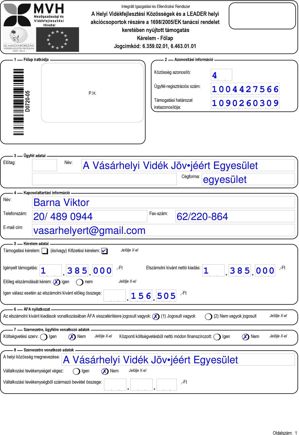 Ügyfél-regisztrációs szám: Támogatási határozat iratazonosítója: Előtag: 3 Ügyfél adatai Név: Cégforma: Név: 4 Kapcsolattartási információ Telefonszám: Fax-szám: E-mail cím: 5 Kérelem adatai