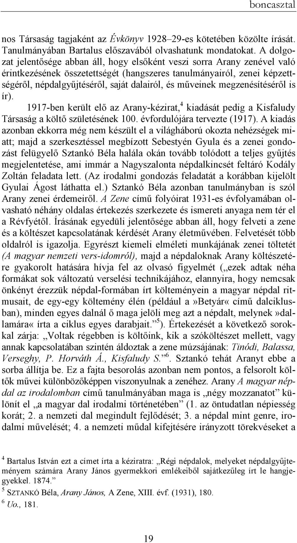 mőveinek megzenésítésérıl is ír). 1917-ben került elı az Arany-kézirat, 4 kiadását pedig a Kisfaludy Társaság a költı születésének 100. évfordulójára tervezte (1917).