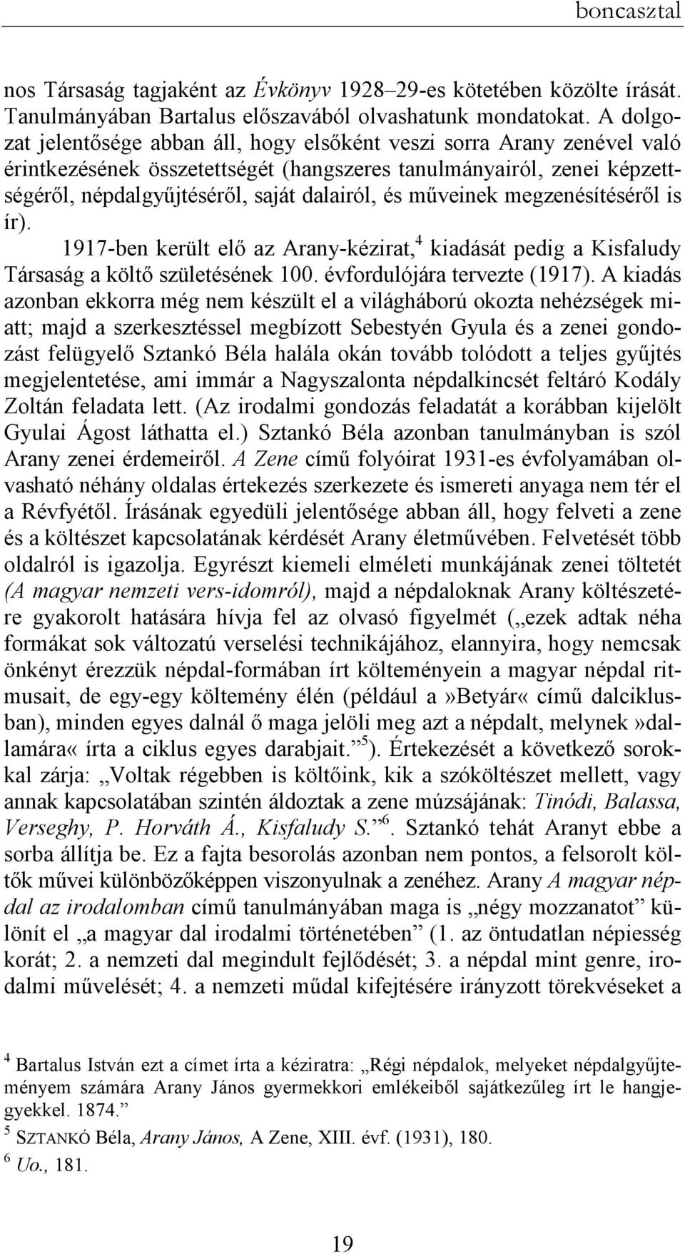 mőveinek megzenésítésérıl is ír). 1917-ben került elı az Arany-kézirat, 4 kiadását pedig a Kisfaludy Társaság a költı születésének 100. évfordulójára tervezte (1917).