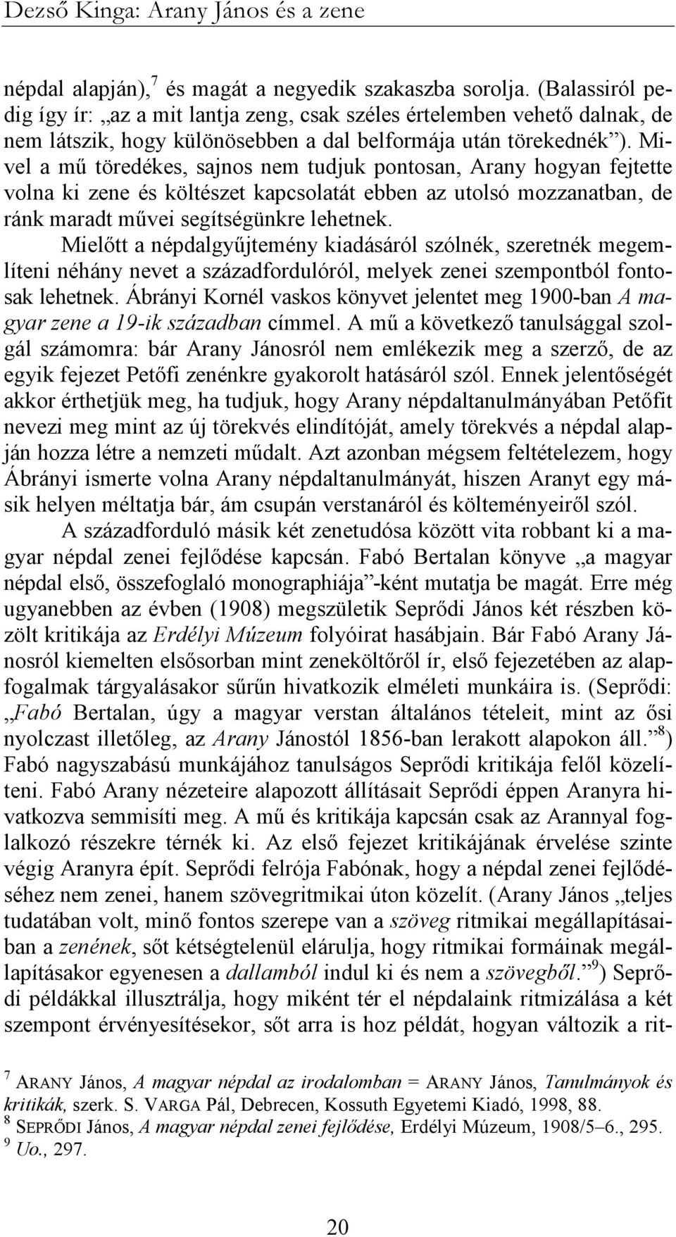 Mivel a mő töredékes, sajnos nem tudjuk pontosan, Arany hogyan fejtette volna ki zene és költészet kapcsolatát ebben az utolsó mozzanatban, de ránk maradt mővei segítségünkre lehetnek.