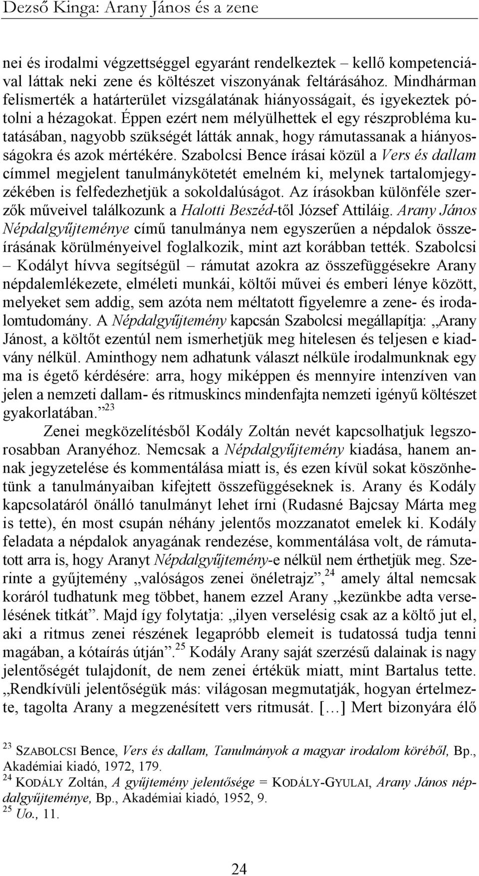 Éppen ezért nem mélyülhettek el egy részprobléma kutatásában, nagyobb szükségét látták annak, hogy rámutassanak a hiányosságokra és azok mértékére.