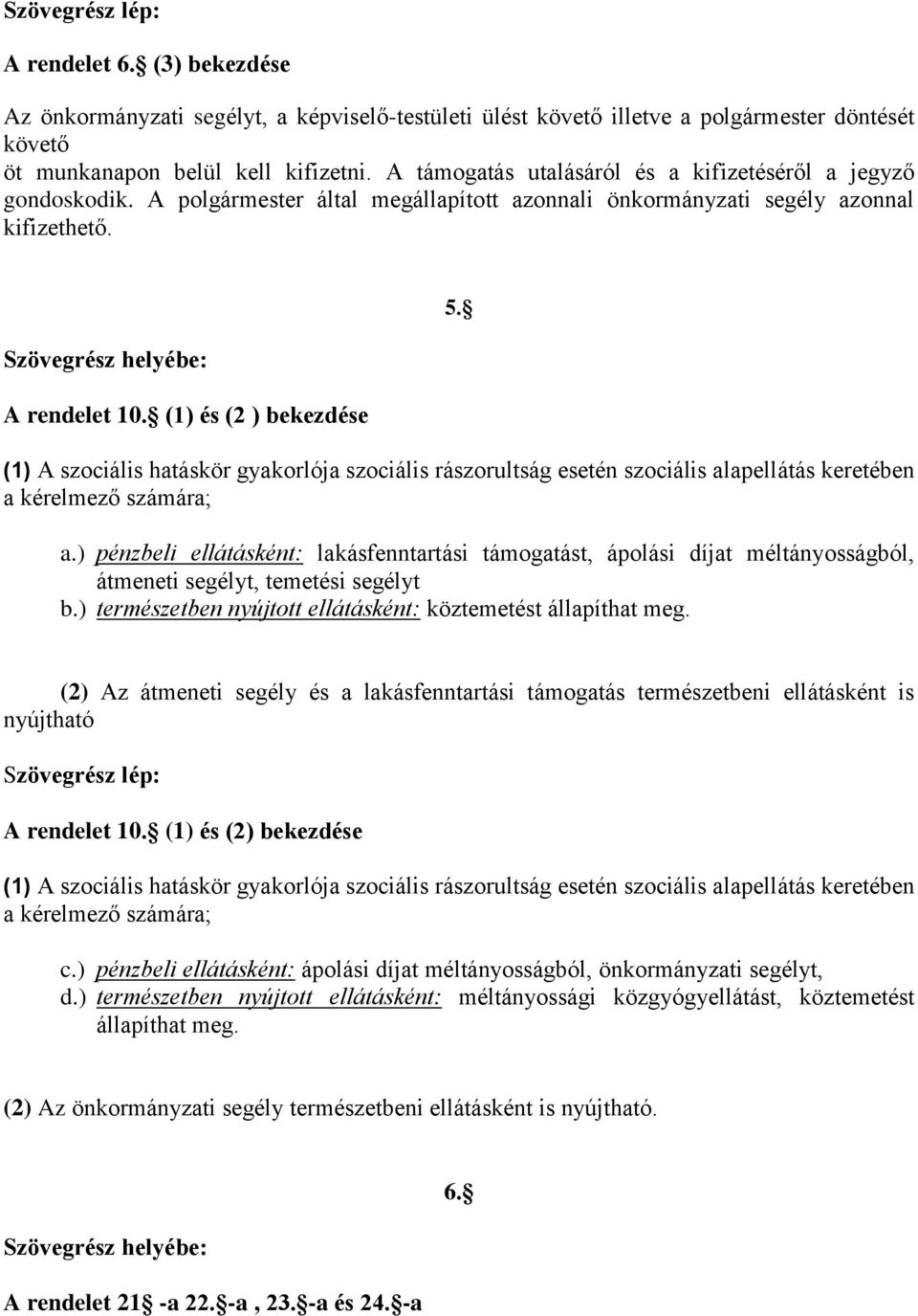 (1) A szociális hatáskör gyakorlója szociális rászorultság esetén szociális alapellátás keretében a kérelmező számára; a.