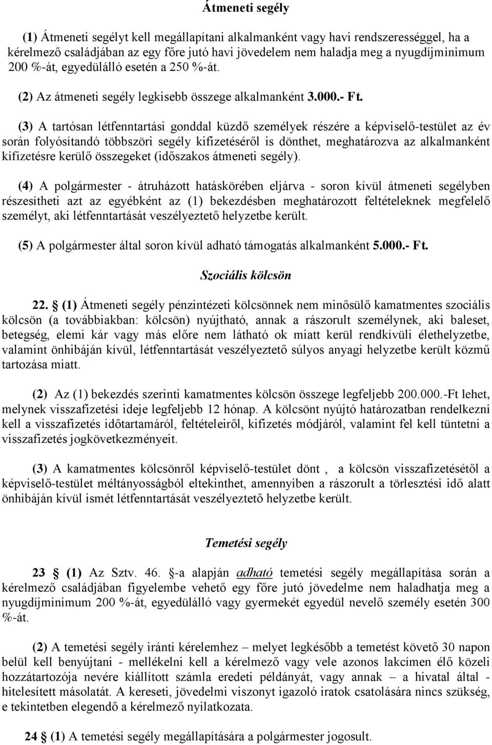 (3) A tartósan létfenntartási gonddal küzdő személyek részére a képviselő-testület az év során folyósítandó többszöri segély kifizetéséről is dönthet, meghatározva az alkalmanként kifizetésre kerülő