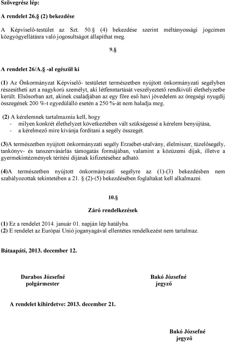 került. Elsősorban azt, akinek családjában az egy főre eső havi jövedelem az öregségi nyugdíj összegének 200 %-t egyedülálló esetén a 250 %-át nem haladja meg.