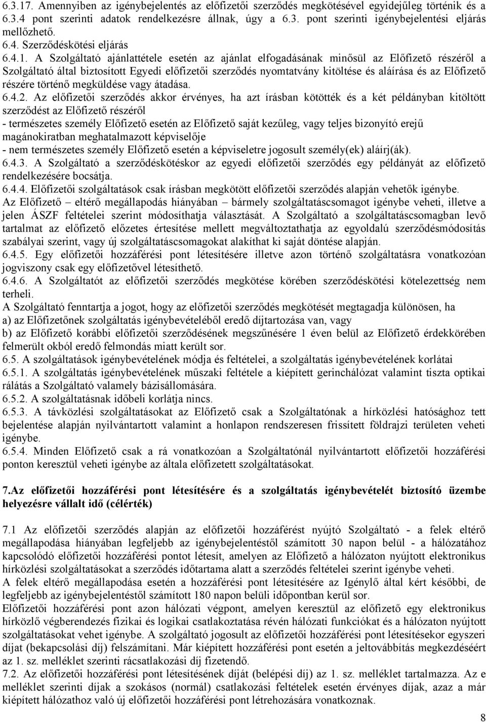 A Szolgáltató ajánlattétele esetén az ajánlat elfogadásának minősül az Előfizető részéről a Szolgáltató által biztosított Egyedi előfizetői szerződés nyomtatvány kitöltése és aláírása és az Előfizető