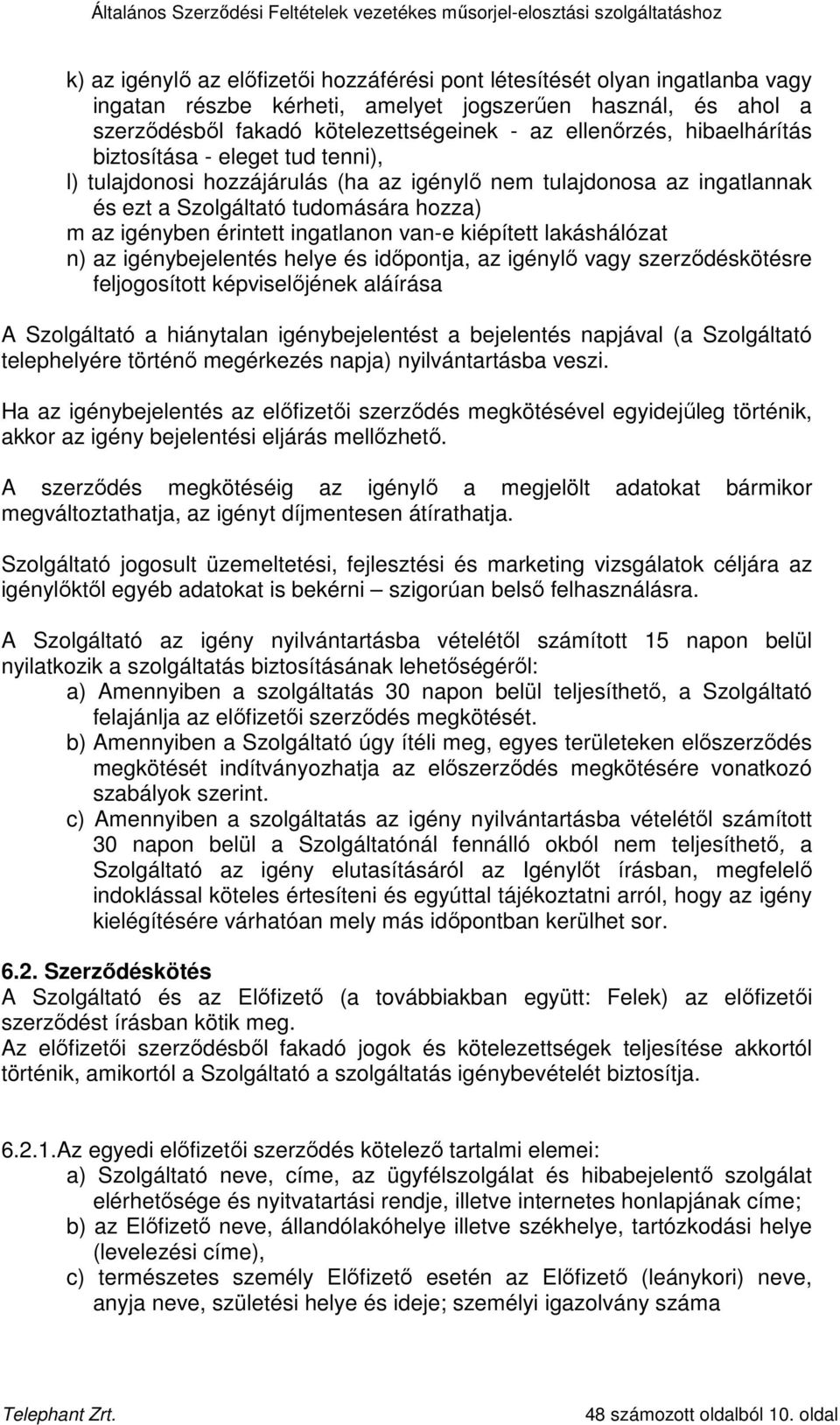 kiépített lakáshálózat n) az igénybejelentés helye és idıpontja, az igénylı vagy szerzıdéskötésre feljogosított képviselıjének aláírása A Szolgáltató a hiánytalan igénybejelentést a bejelentés