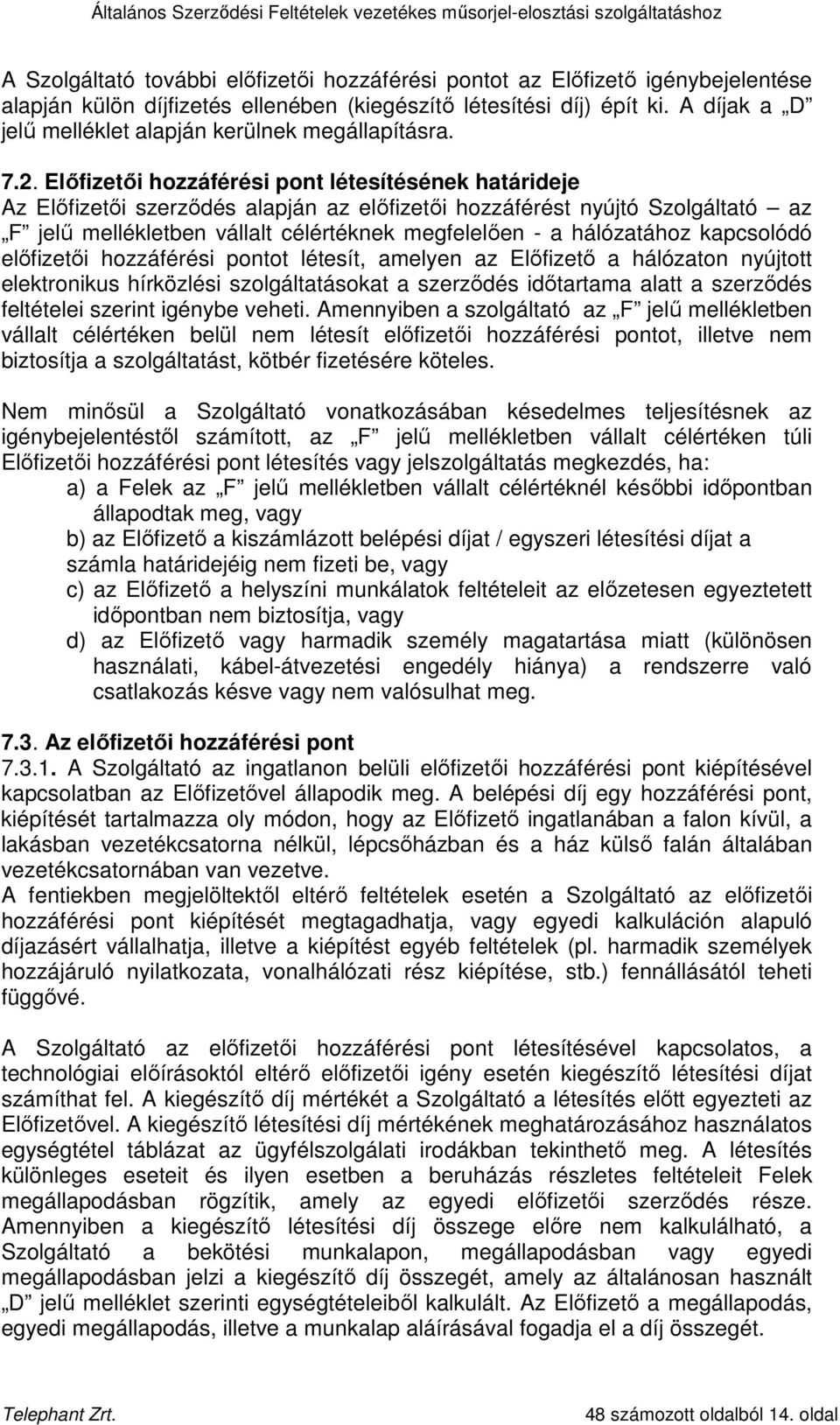 Elıfizetıi hozzáférési pont létesítésének határideje Az Elıfizetıi szerzıdés alapján az elıfizetıi hozzáférést nyújtó Szolgáltató az F jelő mellékletben vállalt célértéknek megfelelıen - a