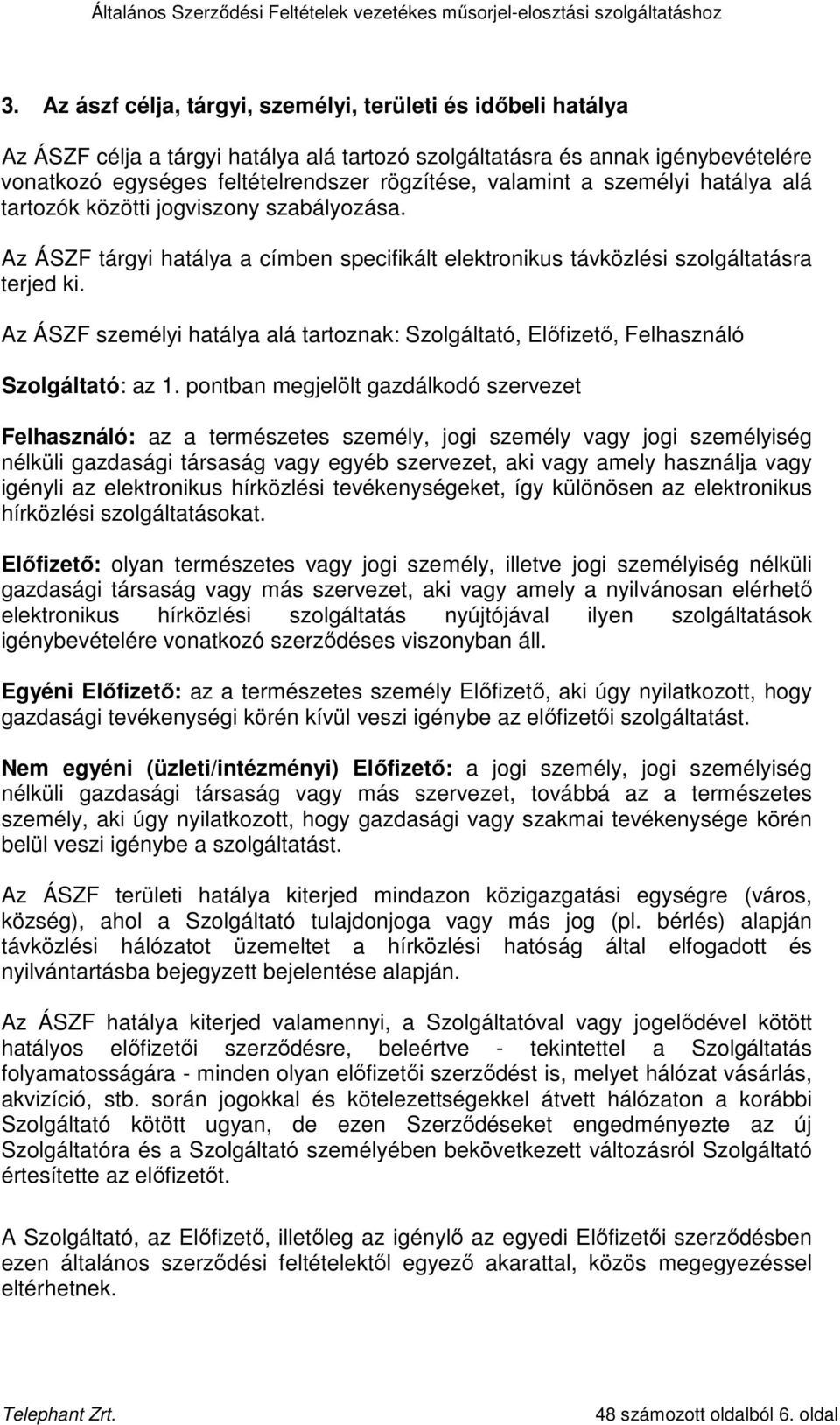 Az ÁSZF személyi hatálya alá tartoznak: Szolgáltató, Elıfizetı, Felhasználó Szolgáltató: az 1.