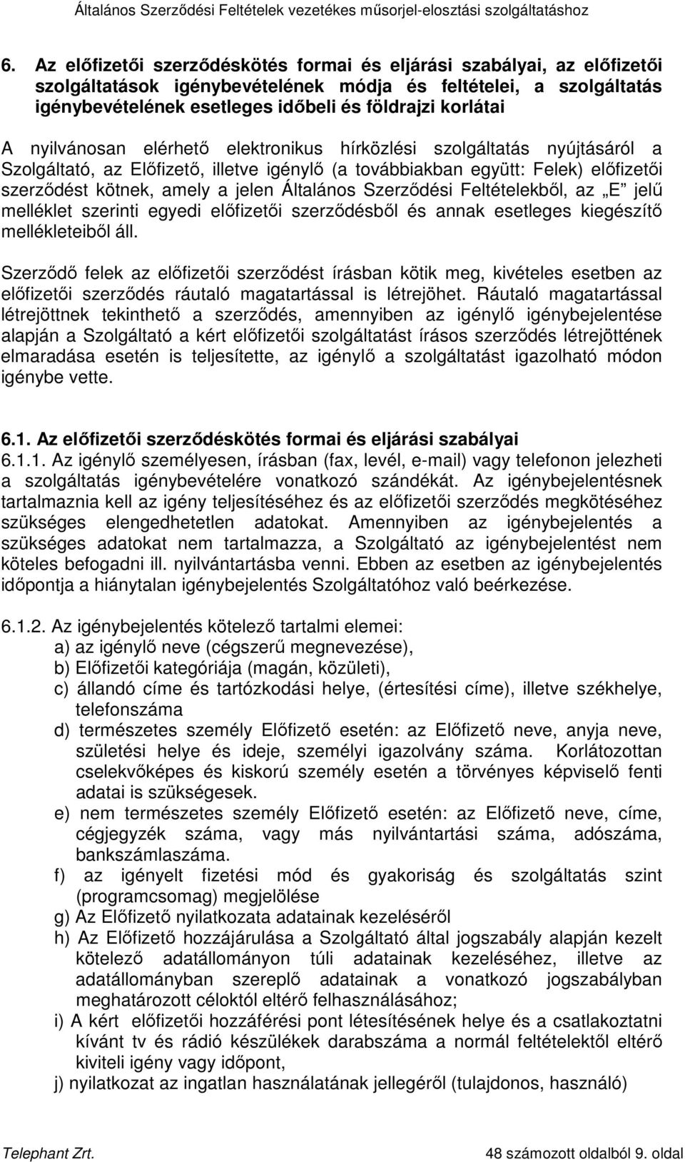 jelen Általános Szerzıdési Feltételekbıl, az E jelő melléklet szerinti egyedi elıfizetıi szerzıdésbıl és annak esetleges kiegészítı mellékleteibıl áll.