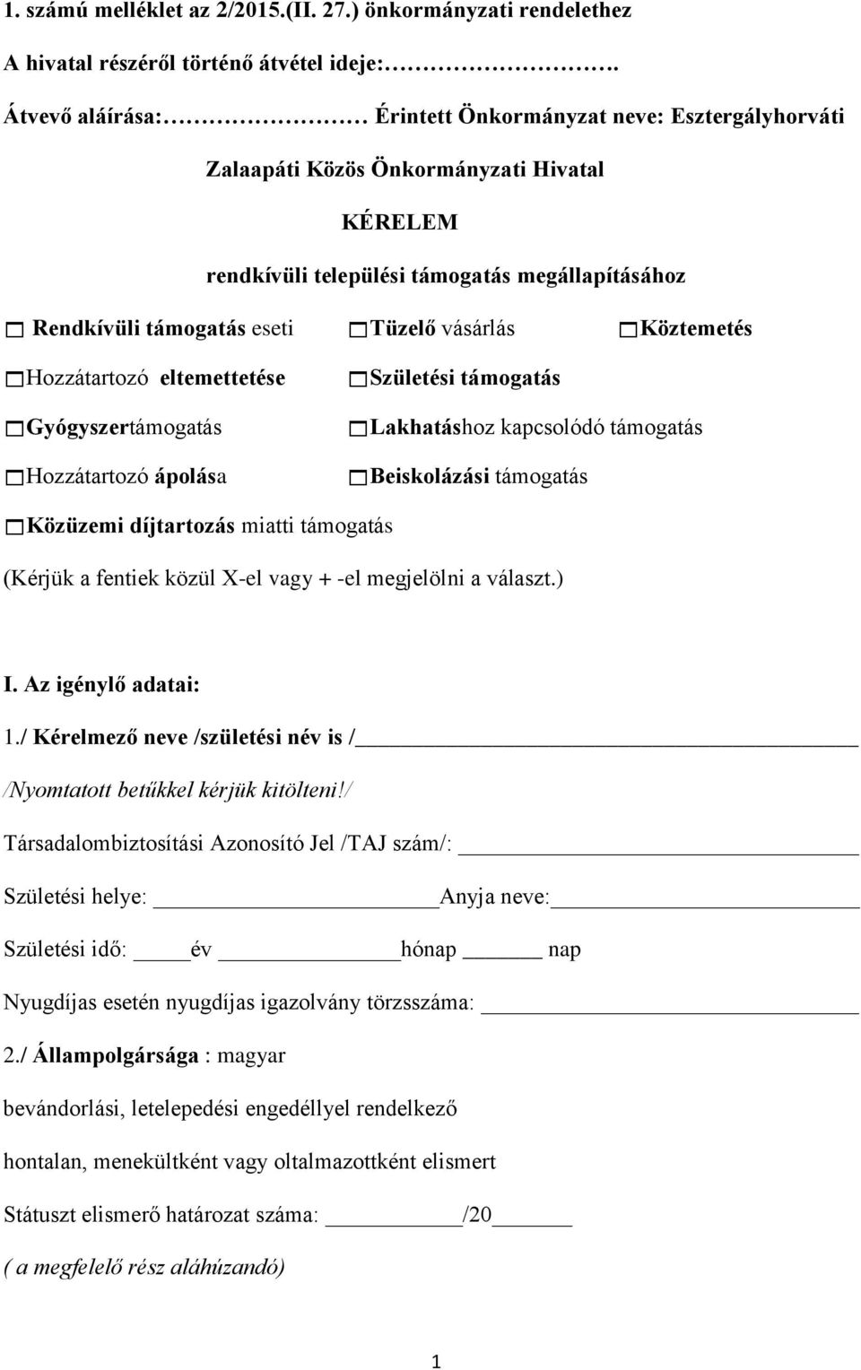 vásárlás Köztemetés Hozzátartozó eltemettetése Gyógyszertámogatás Hozzátartozó ápolása Születési támogatás Lakhatáshoz kapcsolódó támogatás Beiskolázási támogatás Közüzemi díjtartozás miatti