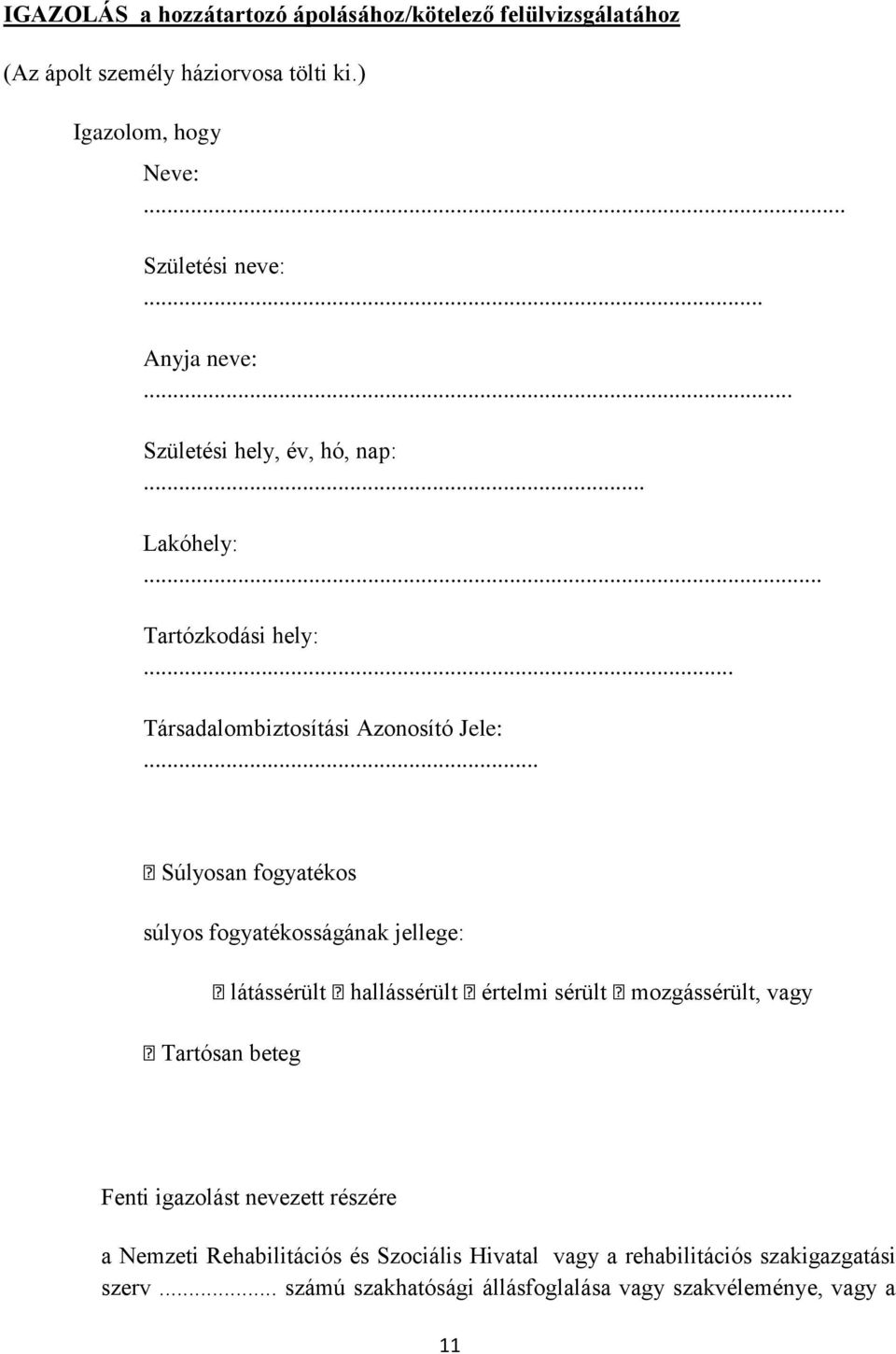 .. Súlyosan fogyatékos súlyos fogyatékosságának jellege: látássérült hallássérült értelmi sérült mozgássérült, vagy Tartósan beteg Fenti igazolást