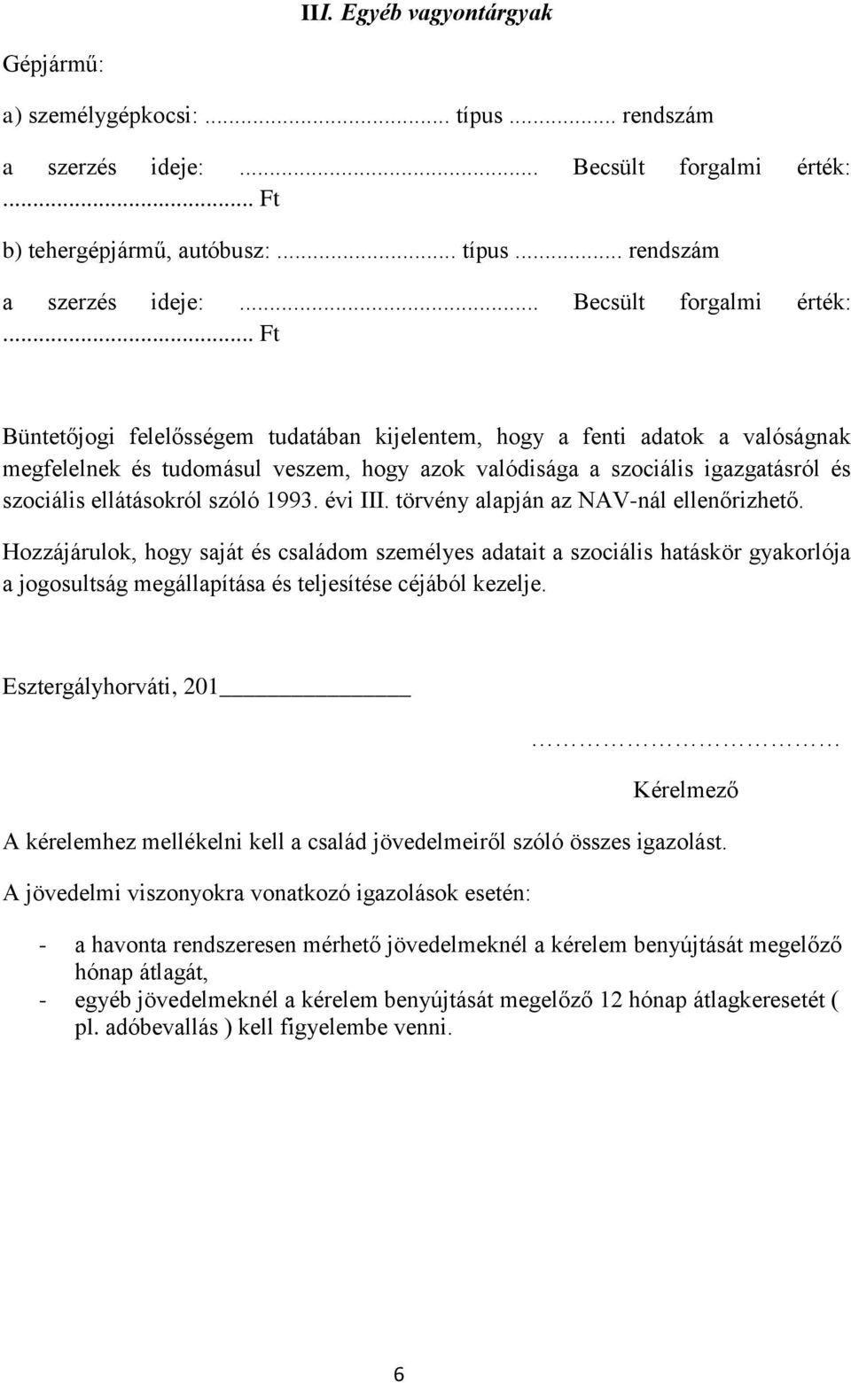 .. Ft Büntetőjogi felelősségem tudatában kijelentem, hogy a fenti adatok a valóságnak megfelelnek és tudomásul veszem, hogy azok valódisága a szociális igazgatásról és szociális ellátásokról szóló 1993.