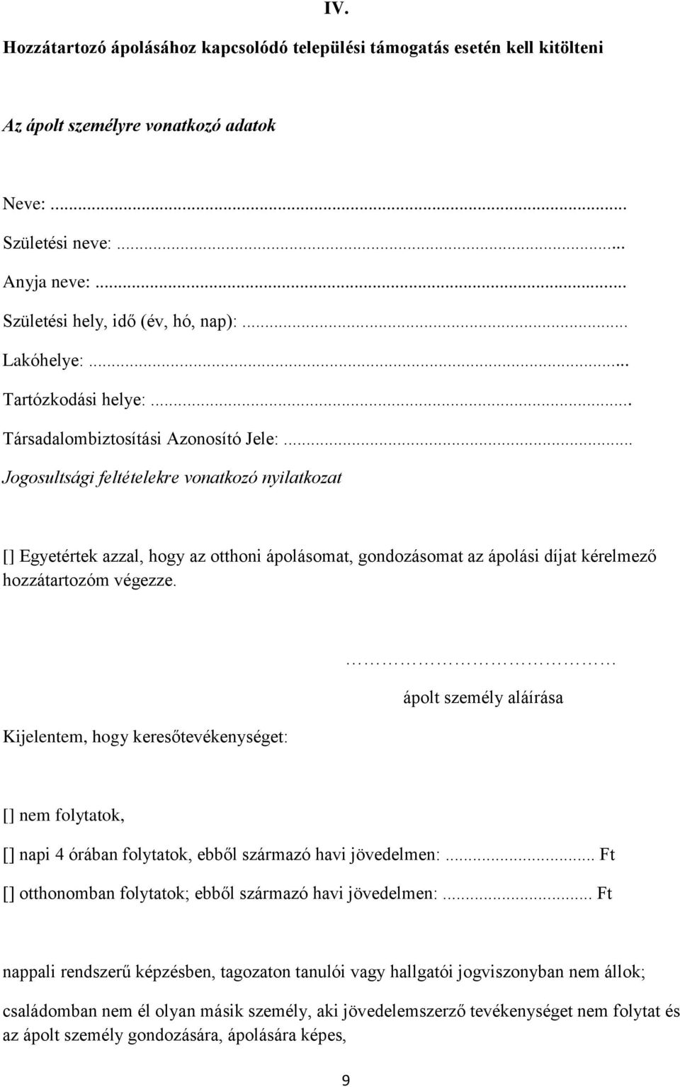 .. Jogosultsági feltételekre vonatkozó nyilatkozat [] Egyetértek azzal, hogy az otthoni ápolásomat, gondozásomat az ápolási díjat kérelmező hozzátartozóm végezze.