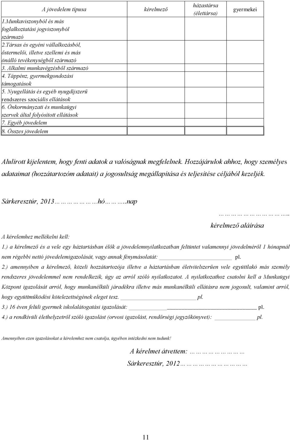 Önkormányzati és munkaügyi szervek által folyósított ellátások 7. Egyéb jövedelem 8.
