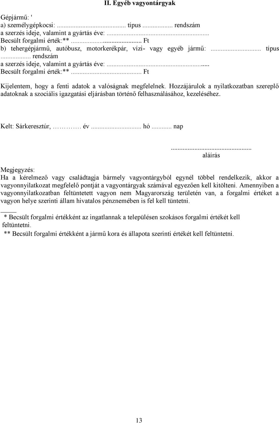 .. Ft Kijelentem, hogy a fenti adatok a valóságnak megfelelnek. Hozzájárulok a nyilatkozatban szereplő adatoknak a szociális igazgatási eljárásban történő felhasználásához, kezeléséhez.