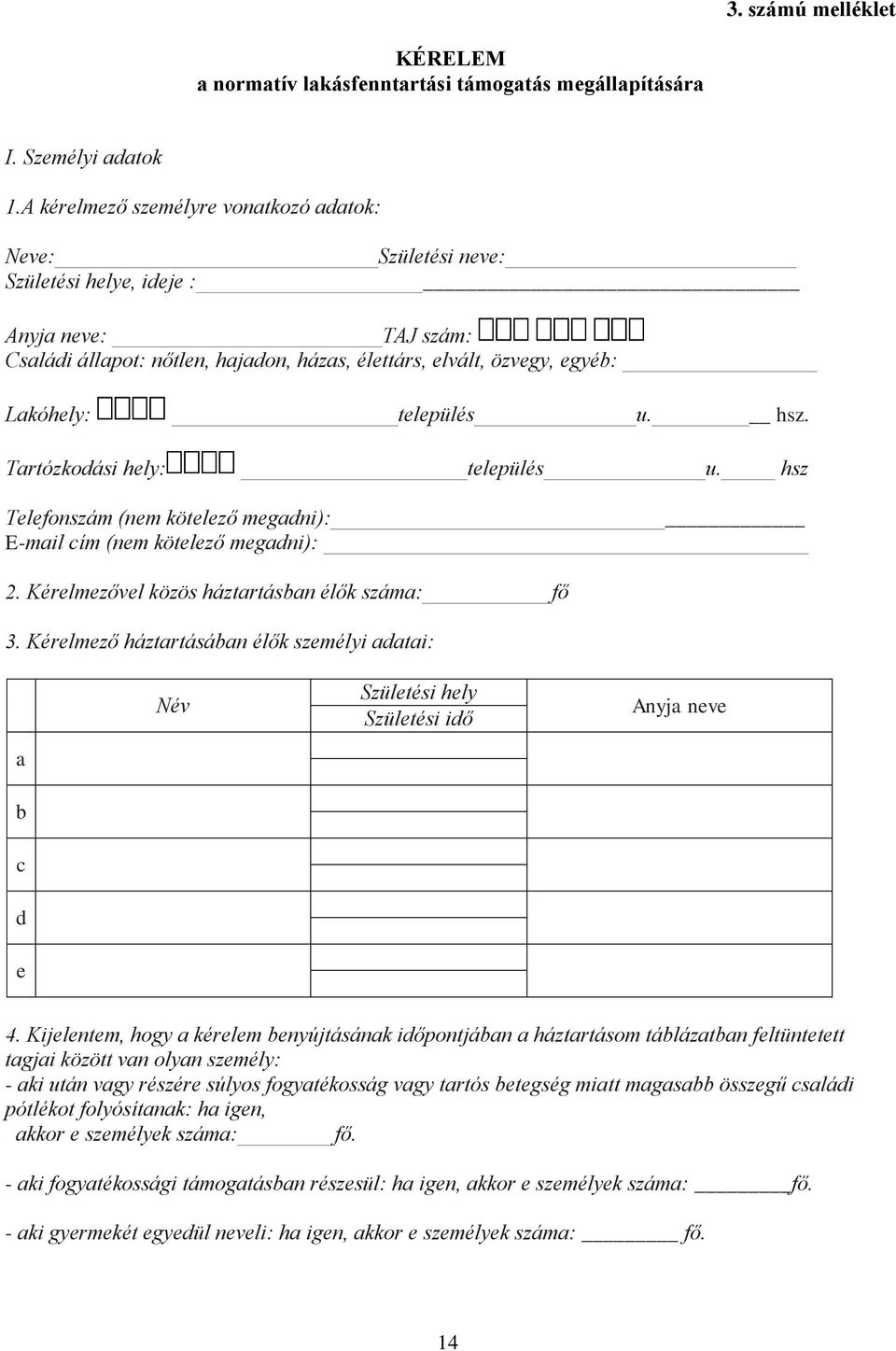 település u. hsz. Tartózkodási hely: település u. hsz Telefonszám (nem kötelező megadni): E-mail cím (nem kötelező megadni): 2. Kérelmezővel közös háztartásban élők száma: fő 3.