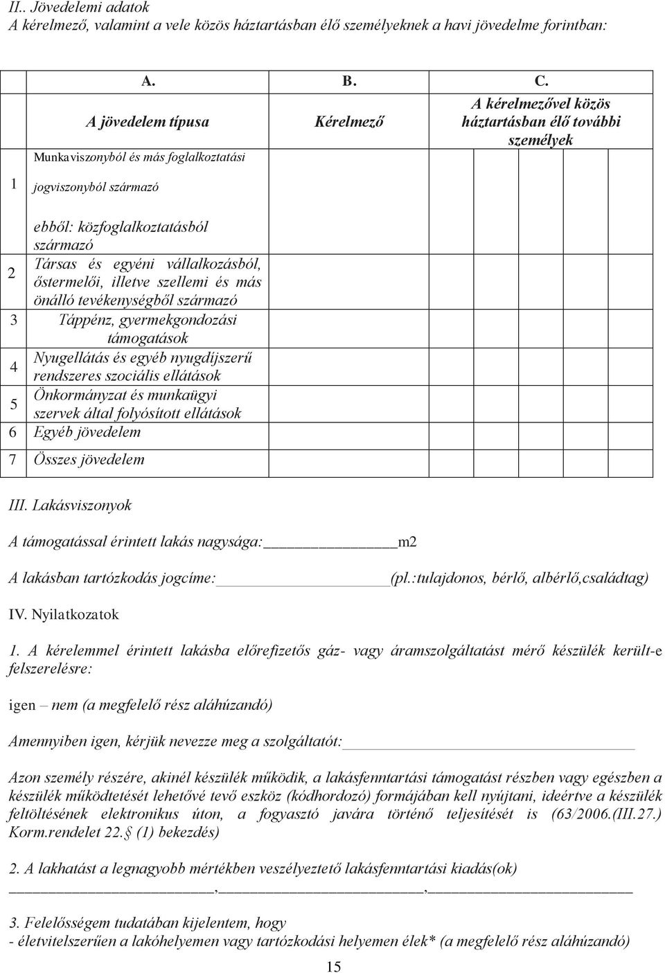 egyéni vállalkozásból, 2 őstermelői, illetve szellemi és más önálló tevékenységből származó 3 Táppénz, gyermekgondozási támogatások Nyugellátás és egyéb nyugdíjszerű 4 rendszeres szociális ellátások