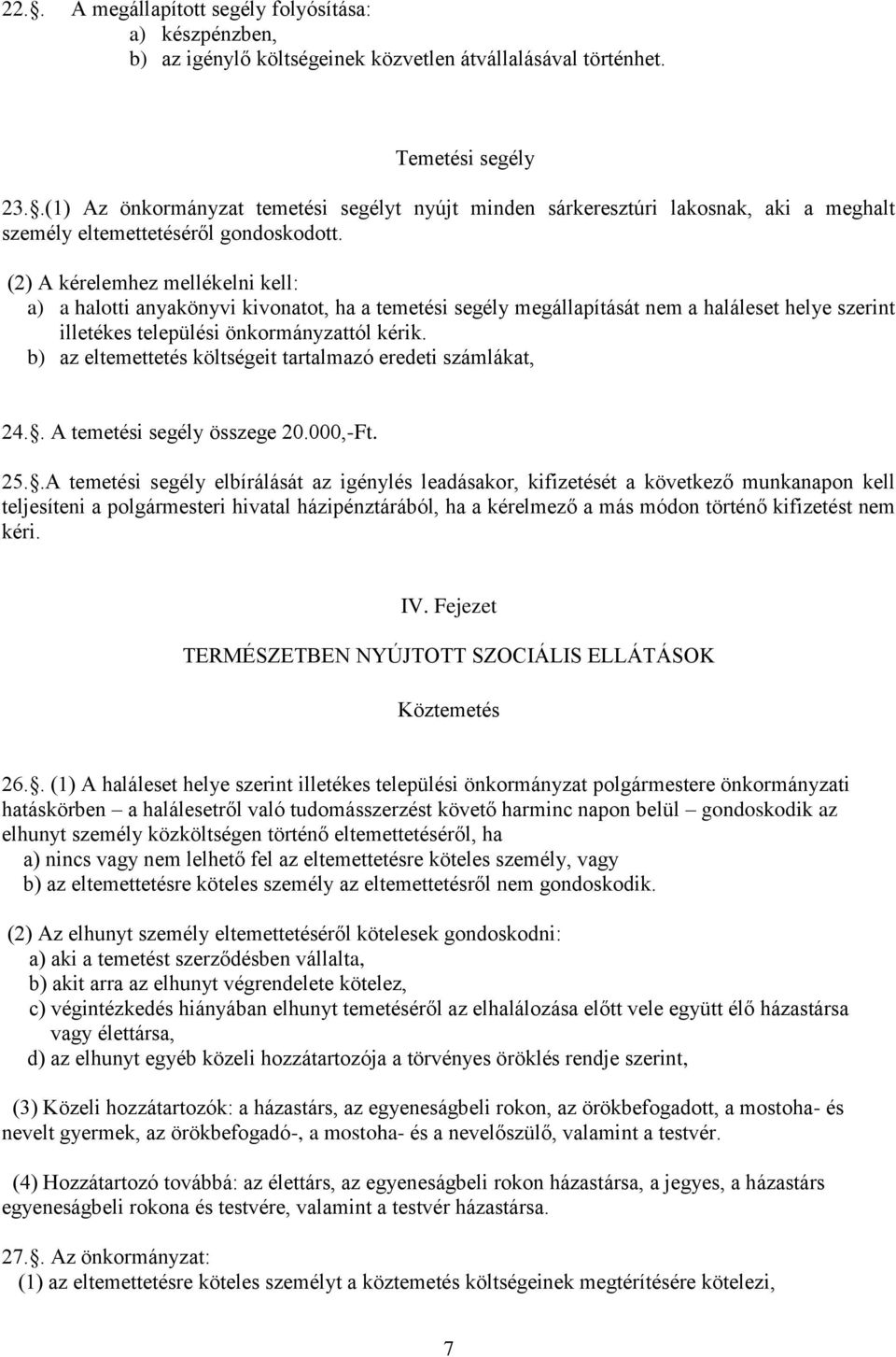 (2) A kérelemhez mellékelni kell: a) a halotti anyakönyvi kivonatot, ha a temetési segély megállapítását nem a haláleset helye szerint illetékes települési önkormányzattól kérik.