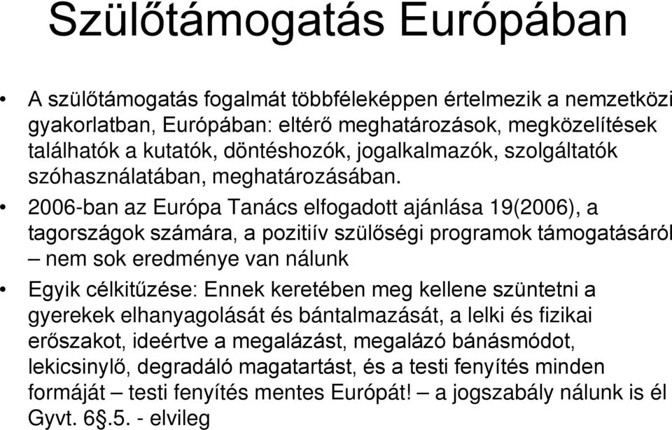 2006-ban az Európa Tanács elfogadott ajánlása 19(2006), a tagországok számára, a pozitiív szülőségi programok támogatásáról nem sok eredménye van nálunk Egyik célkitűzése: Ennek