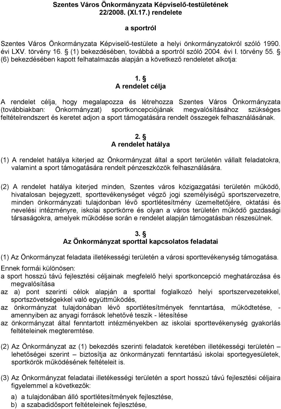 A rendelet célja A rendelet célja, hogy megalapozza és létrehozza Szentes Város Önkormányzata (továbbiakban: Önkormányzat) sportkoncepciójának megvalósításához szükséges feltételrendszert és keretet