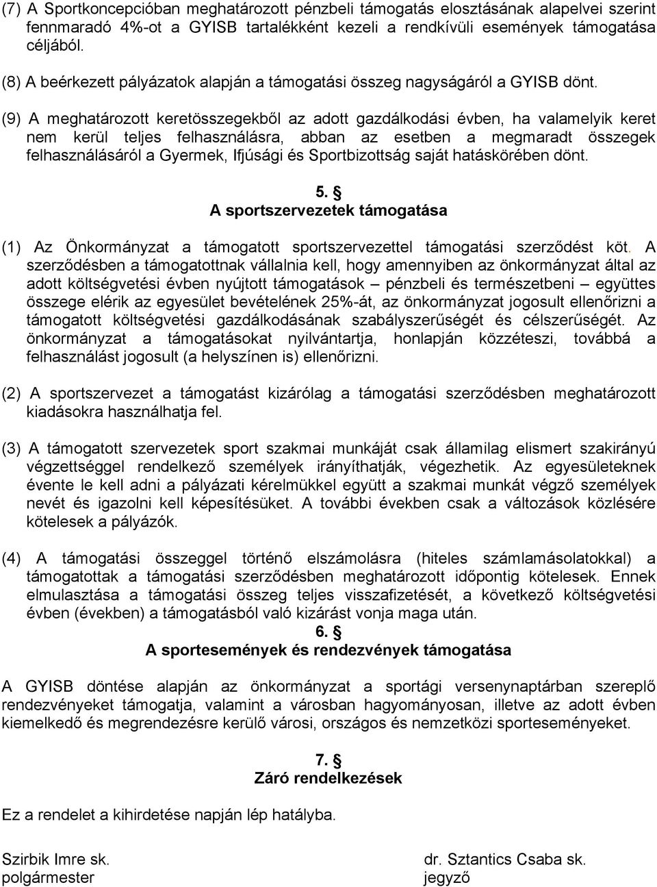 (9) A meghatározott keretösszegekből az adott gazdálkodási évben, ha valamelyik keret nem kerül teljes felhasználásra, abban az esetben a megmaradt összegek felhasználásáról a Gyermek, Ifjúsági és