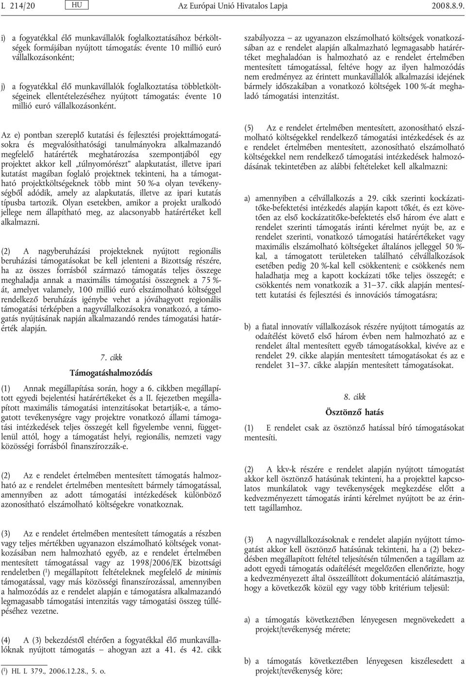 többletköltségeinek ellentételezéséhez nyújtott támogatás: évente 10 millió euró vállalkozásonként.