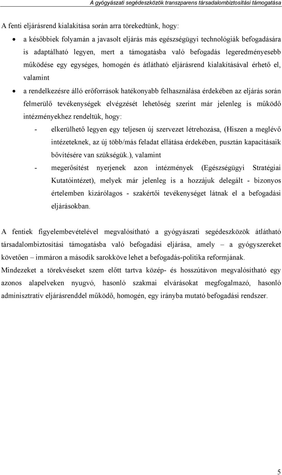 során felmerülő tevékenységek elvégzését lehetőség szerint már jelenleg is működő intézményekhez rendeltük, hogy: - elkerülhető legyen egy teljesen új szervezet létrehozása, (Hiszen a meglévő