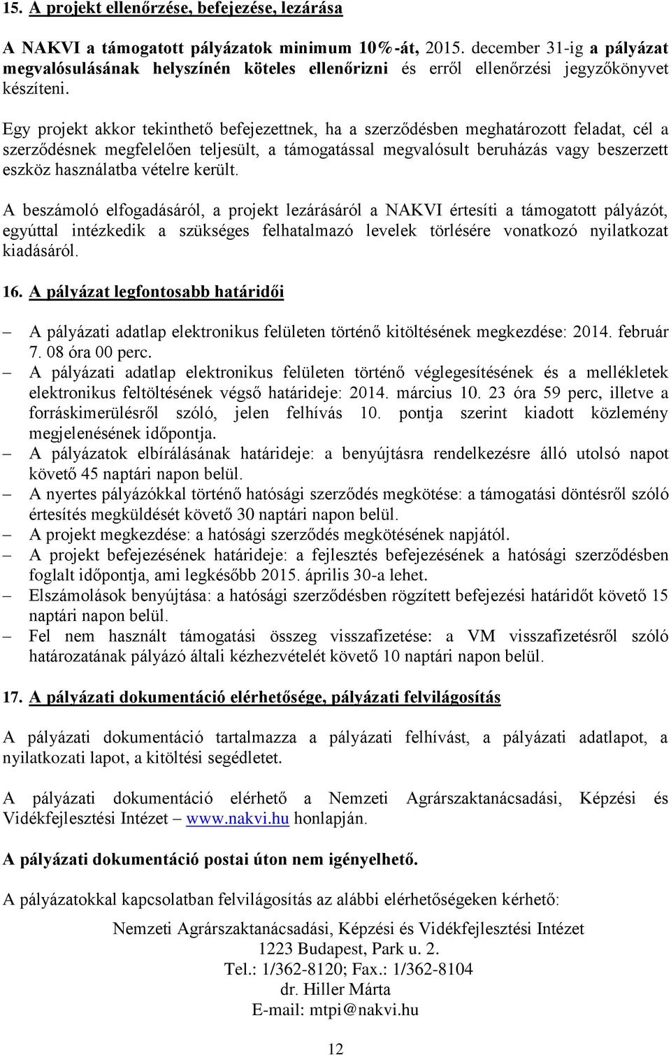 Egy projekt akkor tekinthető befejezettnek, ha a szerződésben meghatározott feladat, cél a szerződésnek megfelelően teljesült, a támogatással megvalósult beruházás vagy beszerzett eszköz használatba