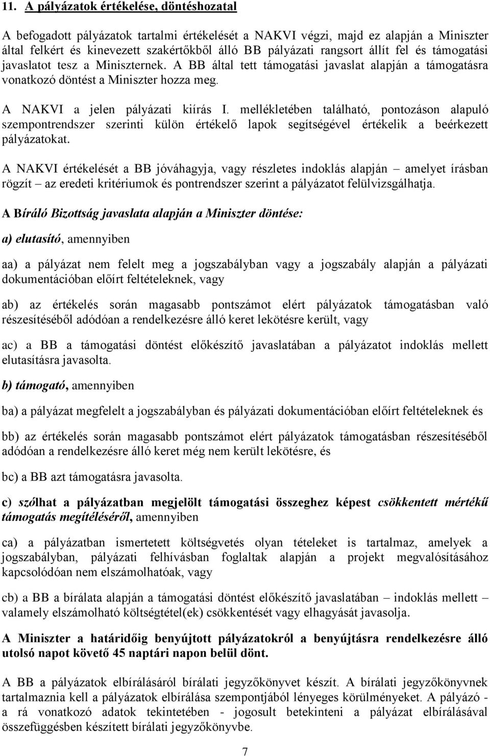 mellékletében található, pontozáson alapuló szempontrendszer szerinti külön értékelő lapok segítségével értékelik a beérkezett pályázatokat.