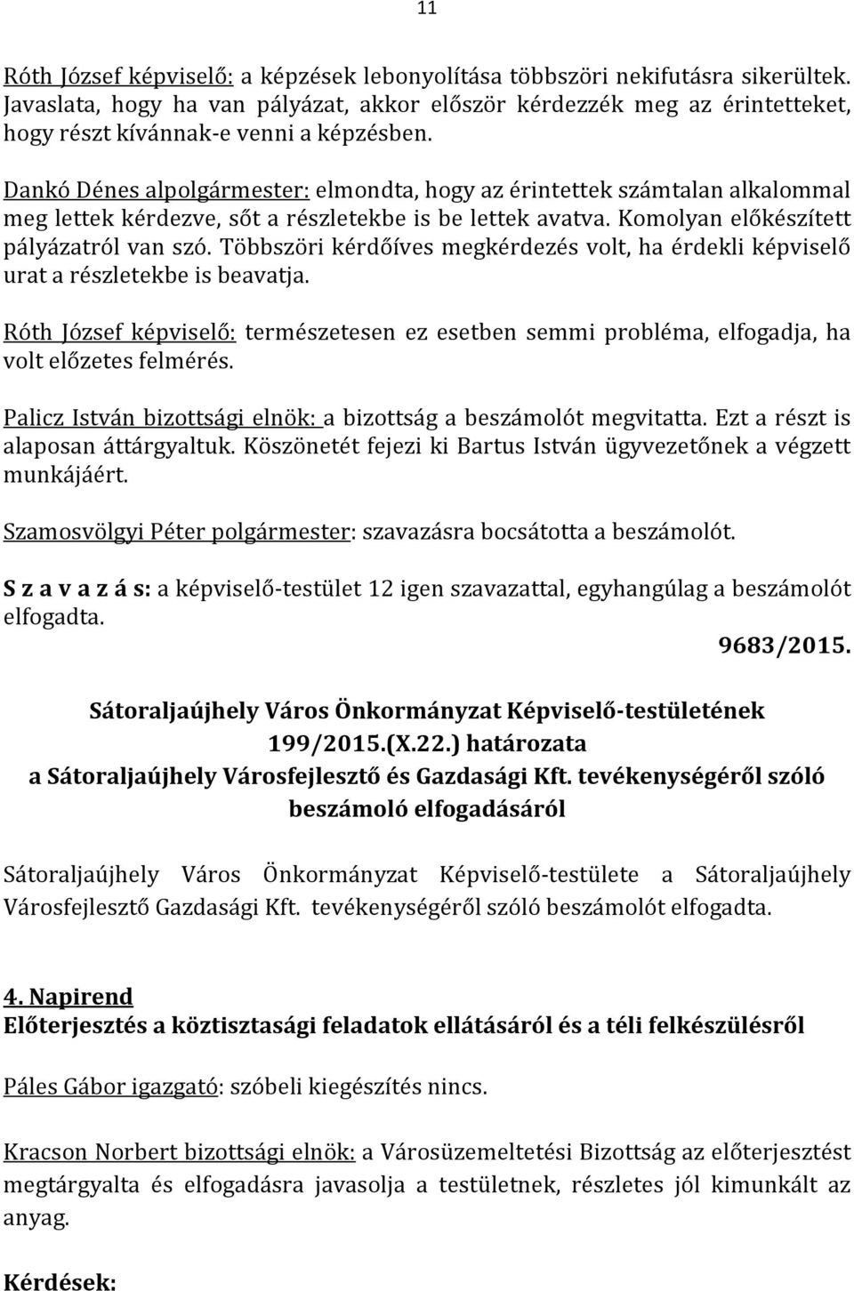 Dankó Dénes alpolgármester: elmondta, hogy az érintettek számtalan alkalommal meg lettek kérdezve, sőt a részletekbe is be lettek avatva. Komolyan előkészített pályázatról van szó.