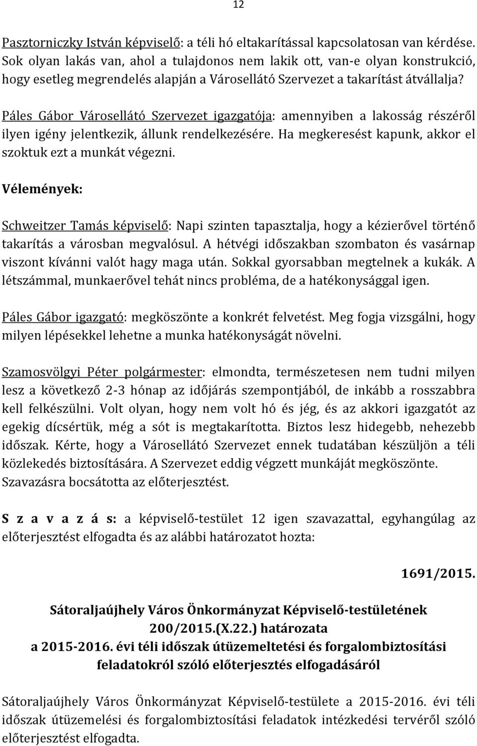 Páles Gábor Városellátó Szervezet igazgatója: amennyiben a lakosság részéről ilyen igény jelentkezik, állunk rendelkezésére. Ha megkeresést kapunk, akkor el szoktuk ezt a munkát végezni.