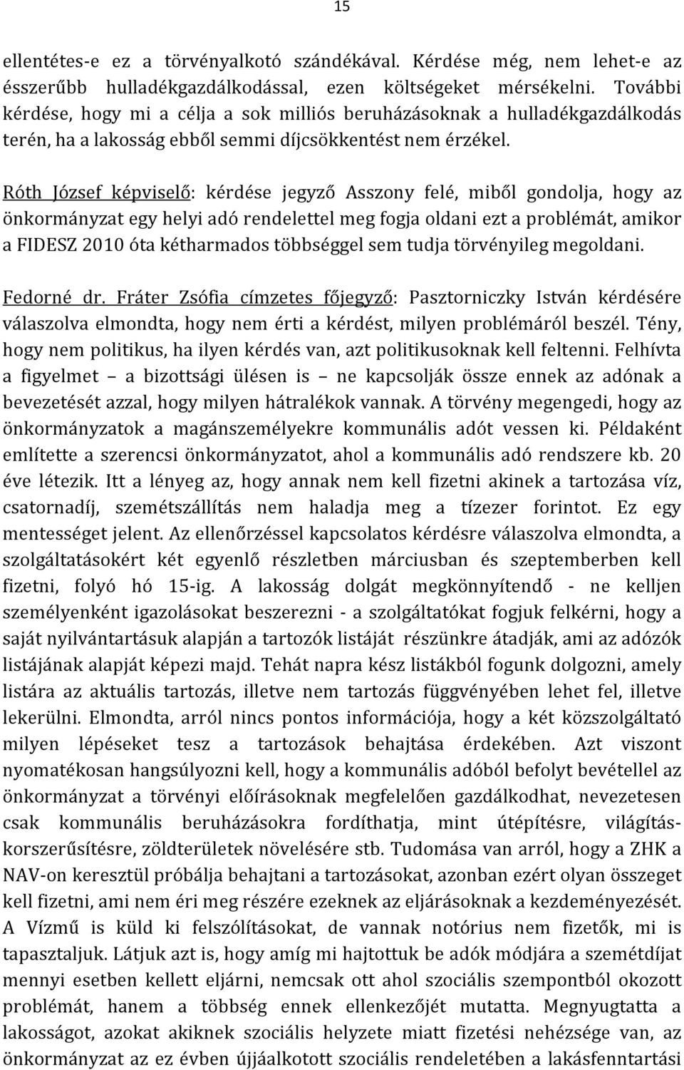 Róth József képviselő: kérdése jegyző Asszony felé, miből gondolja, hogy az önkormányzat egy helyi adó rendelettel meg fogja oldani ezt a problémát, amikor a FIDESZ 2010 óta kétharmados többséggel