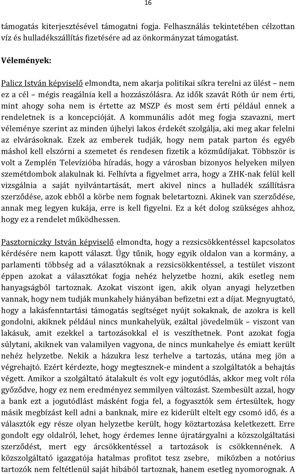 Az idők szavát Róth úr nem érti, mint ahogy soha nem is értette az MSZP és most sem érti például ennek a rendeletnek is a koncepcióját.