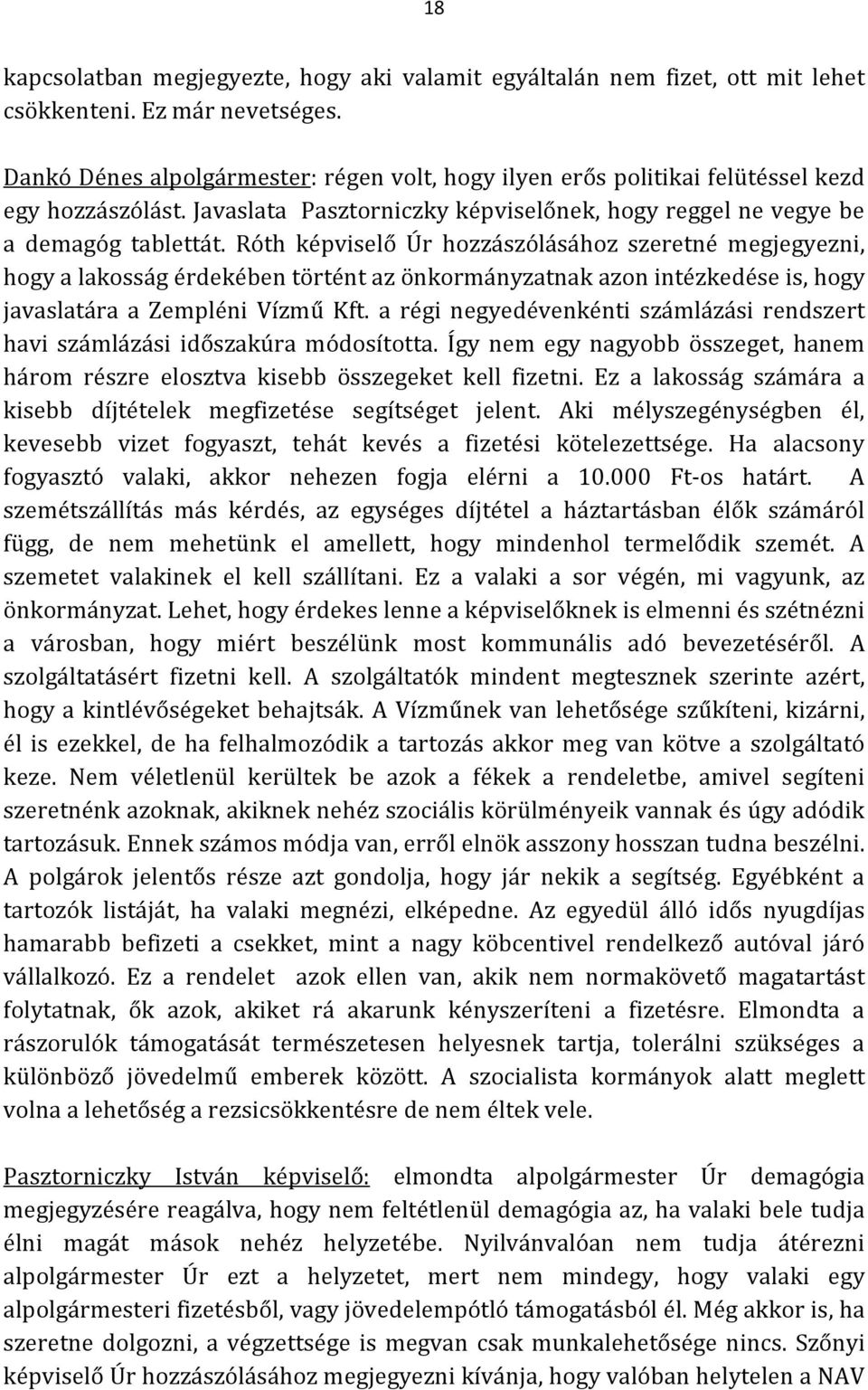 Róth képviselő Úr hozzászólásához szeretné megjegyezni, hogy a lakosság érdekében történt az önkormányzatnak azon intézkedése is, hogy javaslatára a Zempléni Vízmű Kft.