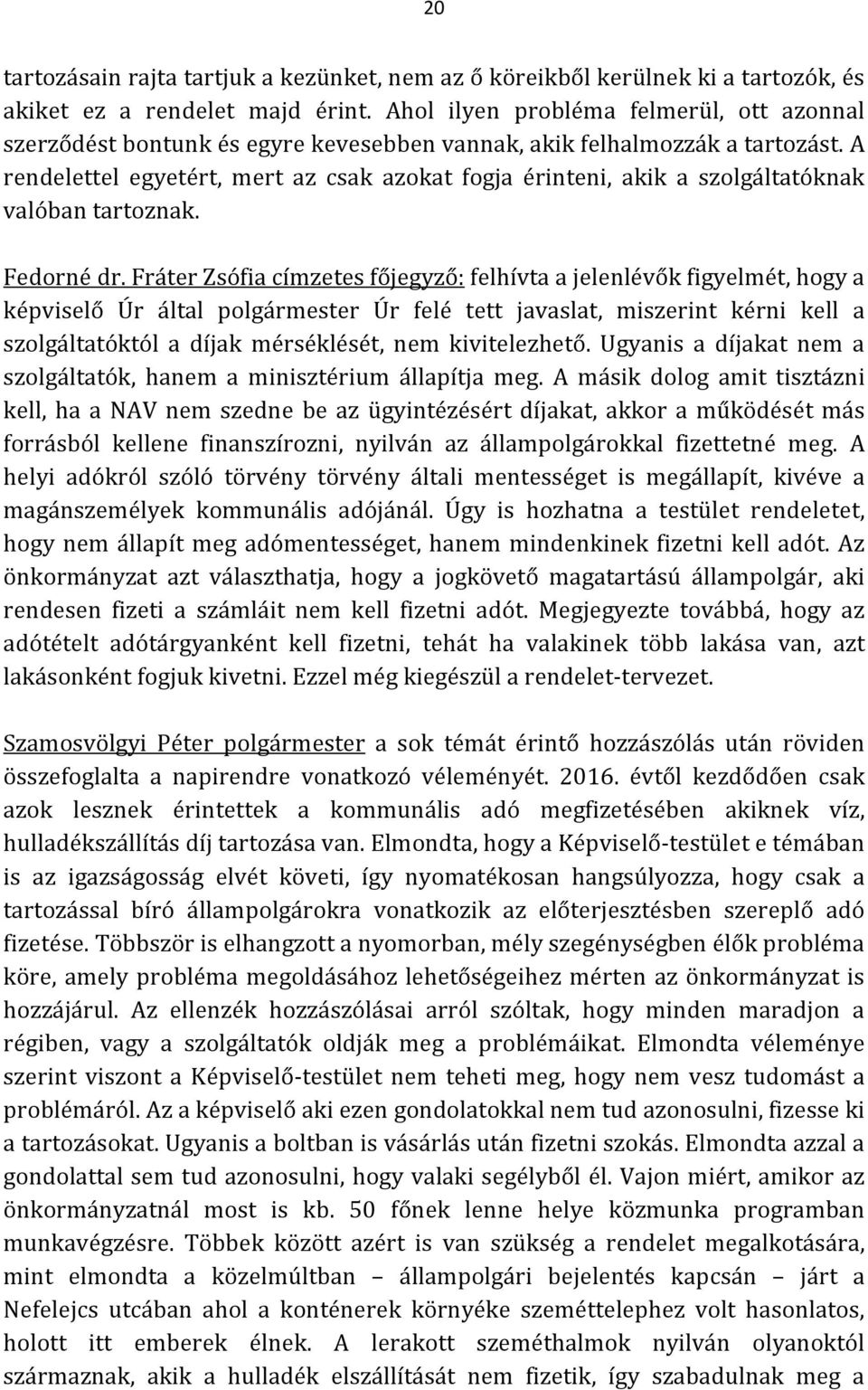 A rendelettel egyetért, mert az csak azokat fogja érinteni, akik a szolgáltatóknak valóban tartoznak. Fedorné dr.