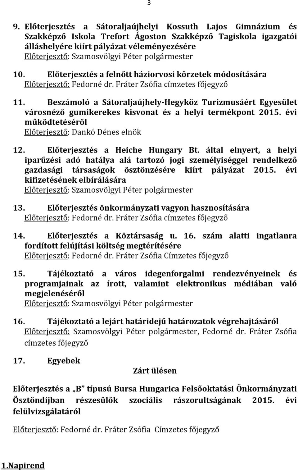 Beszámoló a Sátoraljaújhely-Hegyköz Turizmusáért Egyesület városnéző gumikerekes kisvonat és a helyi termékpont 2015. évi működtetéséről Előterjesztő: Dankó Dénes elnök 12.