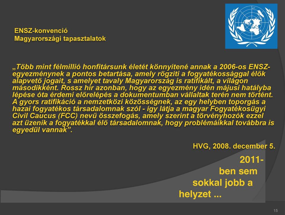 Rossz hír azonban, hogy az egyezmény idén májusi hatályba lépése óta érdemi előrelépés a dokumentumban vállaltak terén nem történt.