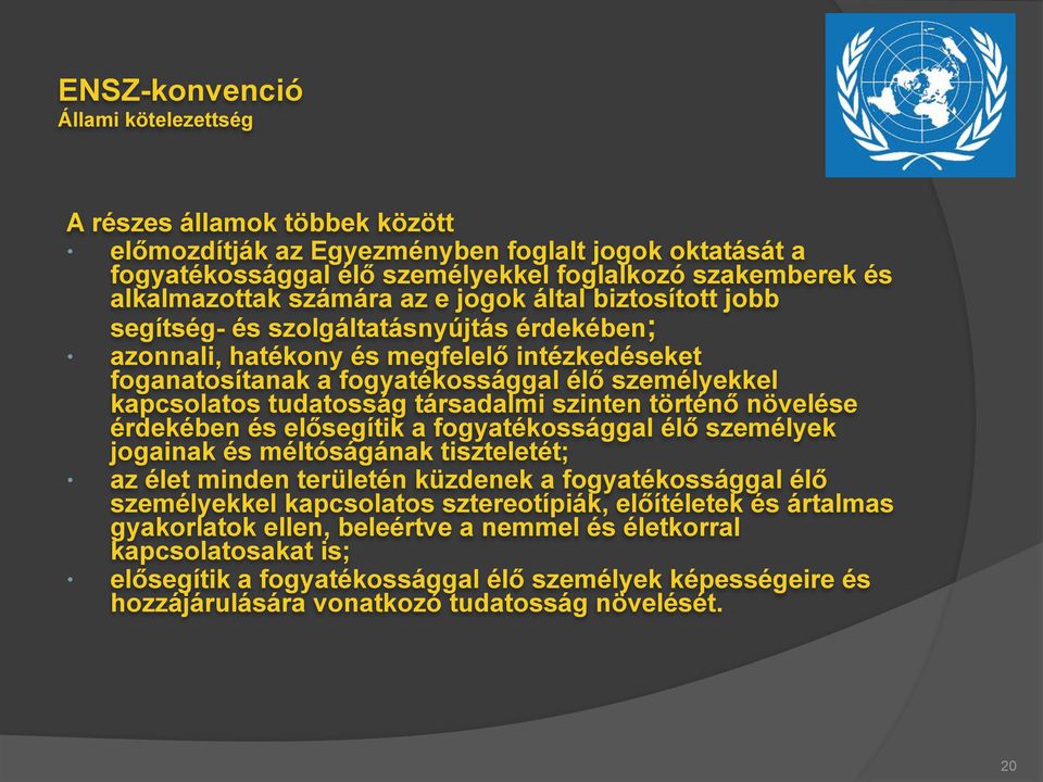 tudatosság társadalmi szinten történő növelése érdekében és elősegítik a fogyatékossággal élő személyek jogainak és méltóságának tiszteletét; az élet minden területén küzdenek a fogyatékossággal élő