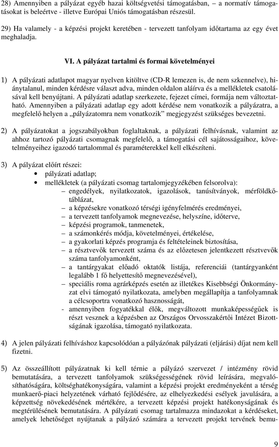 A pályázat tartalmi és formai követelményei 1) A pályázati adatlapot magyar nyelven kitöltve (CD-R lemezen is, de nem szkennelve), hiánytalanul, minden kérdésre választ adva, minden oldalon aláírva