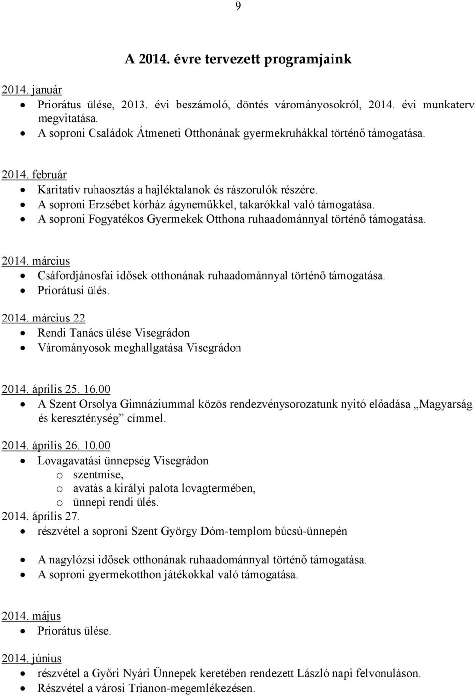 A soproni Erzsébet kórház ágyneműkkel, takarókkal való támogatása. A soproni Fogyatékos Gyermekek Otthona ruhaadománnyal történő támogatása. 2014.