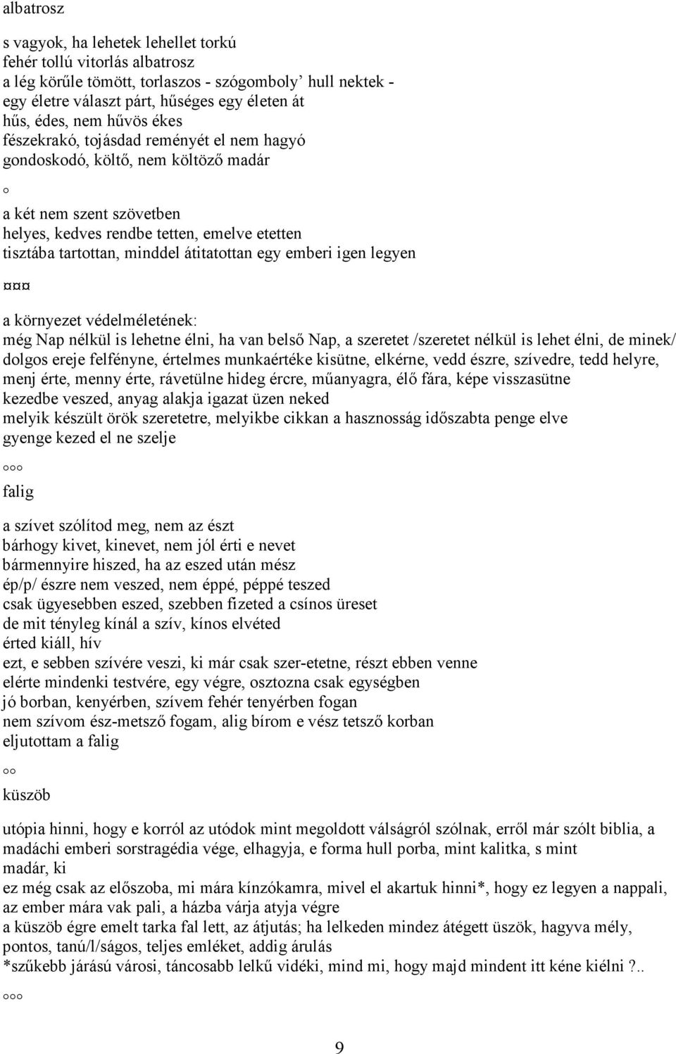 átitatottan egy emberi igen legyen a környezet védelméletének: még Nap nélkül is lehetne élni, ha van belső Nap, a szeretet /szeretet nélkül is lehet élni, de minek/ dolgos ereje felfényne, értelmes