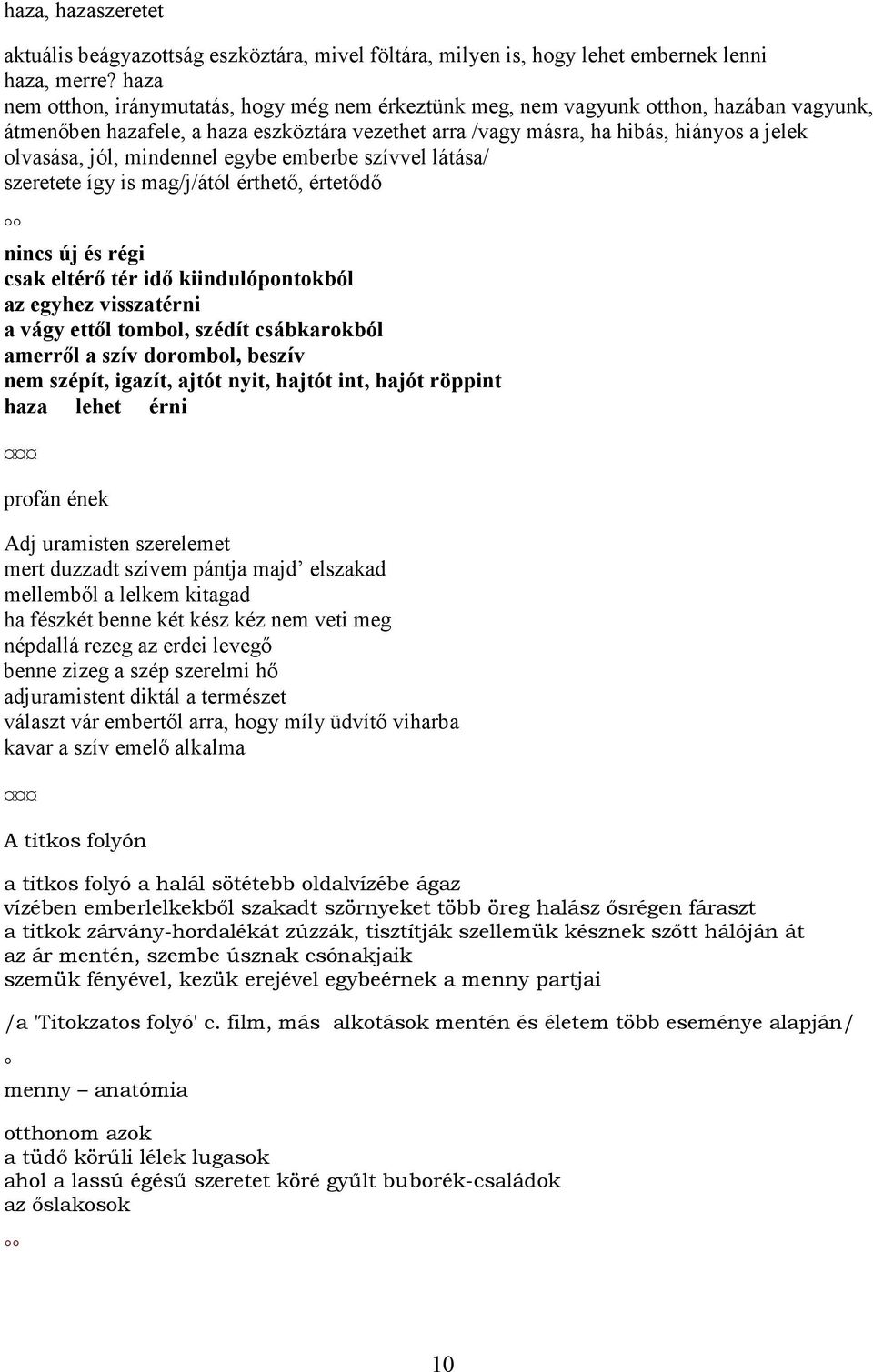 jól, mindennel egybe emberbe szívvel látása/ szeretete így is mag/j/ától érthető, értetődő nincs új és régi csak eltérő tér idő kiindulópontokból az egyhez visszatérni a vágy ettől tombol, szédít