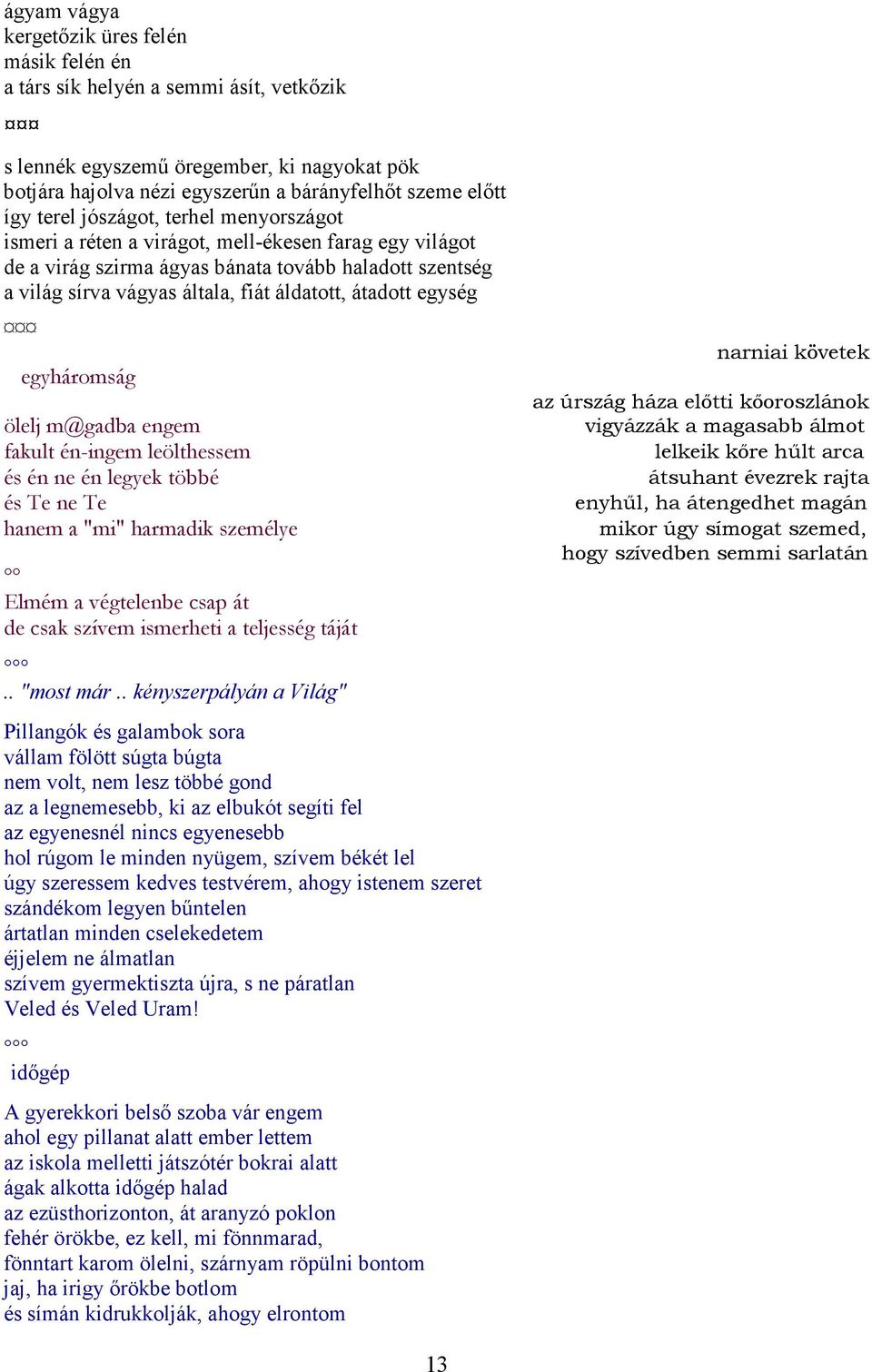 egység egyháromság ölelj m@gadba engem fakult én-ingem leölthessem és én ne én legyek többé és Te ne Te hanem a "mi" harmadik személye Elmém a végtelenbe csap át de csak szívem ismerheti a teljesség