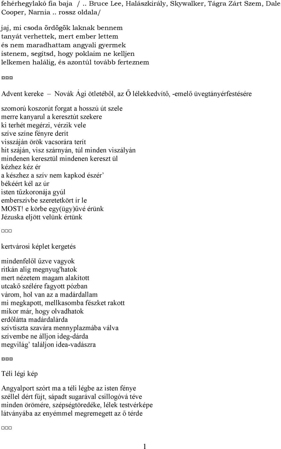 tovább ferteznem Advent kereke Novák Ági ötletéből, az Ő lélekkedvítő, -emelő üvegtányérfestésére szomorú koszorút forgat a hosszú út szele merre kanyarul a keresztút szekere ki terhét megérzi,