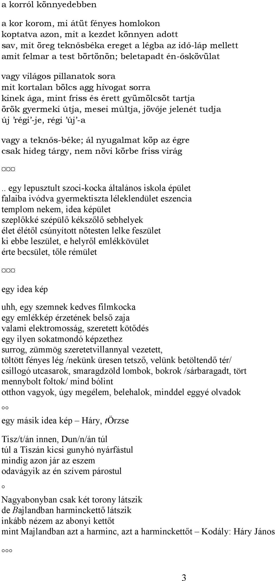 régi új -a vagy a teknős-béke; ál nyugalmat köp az égre csak hideg tárgy, nem növi körbe friss virág.